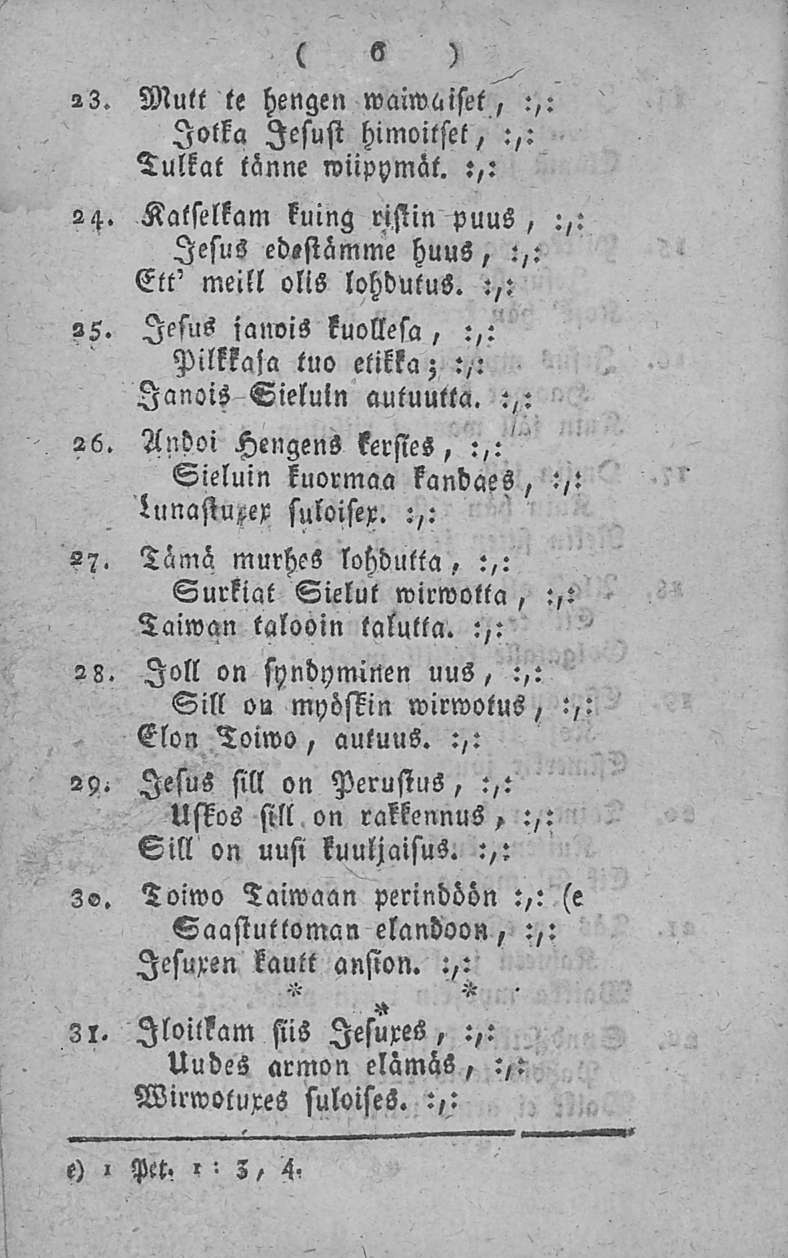 ,» 23. Mutt te hengen waiwkiset, :,: Jotka lesust himoitset, :,: Tutkat tänne wiipymät. :,: Kalselkam kuing ristin puus, :,: lesus edestämme huus, :,: Ett' meill olls lohdutus. :,: -F.