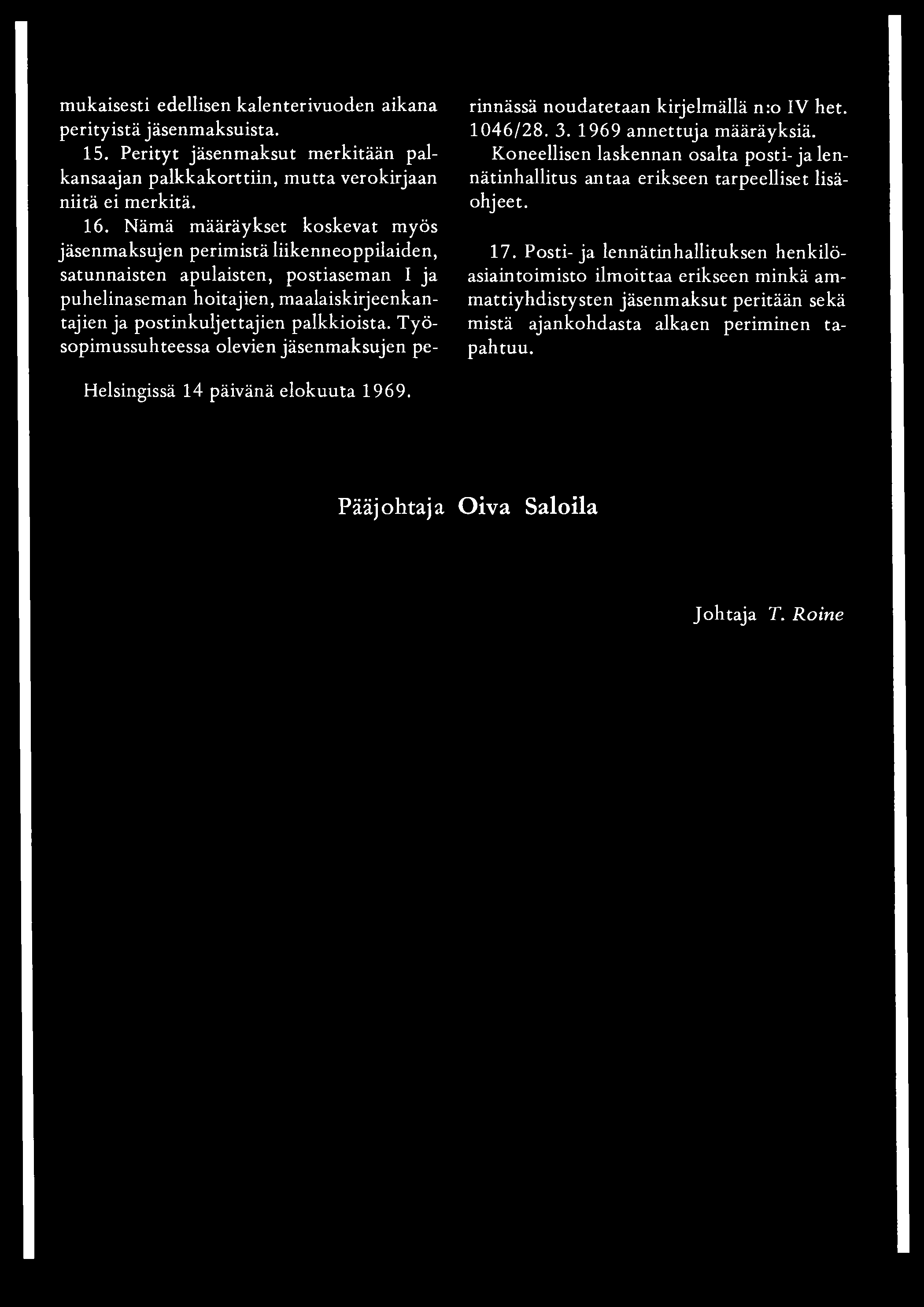 Työsopimussuhteessa olevien jäsenmaksujen pe- Helsingissä 14 päivänä elokuuta 1969. rinnässä noudatetaan kirjelmällä n:o IV het. 1046/28. 3. 1969 annettuja määräyksiä.