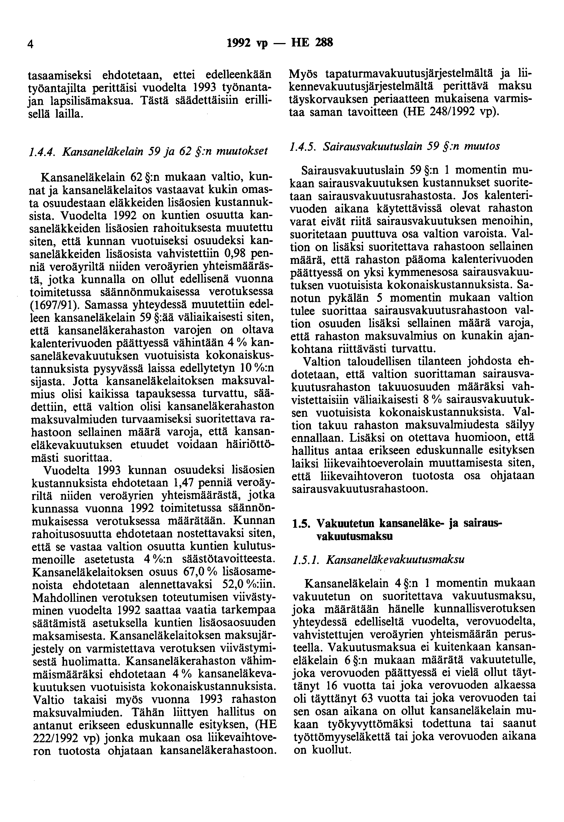 4 1992 vp- HE 288 tasaamiseksi ehdotetaan, ettei edelleenkään työantailta perittäisi vuodelta 1993 työnantaan lapsilisämaksua. Tästä säädettäisiin erillisellä lailla. 1.4.4. Kansaneläkelain 59 a 62 :n muutokset Kansaneläkelain 62 :n mukaan valtio, kunnat a kansaneläkelaitos vastaavat kukin omasta osuudestaan eläkkeiden lisäosien kustannuksista.