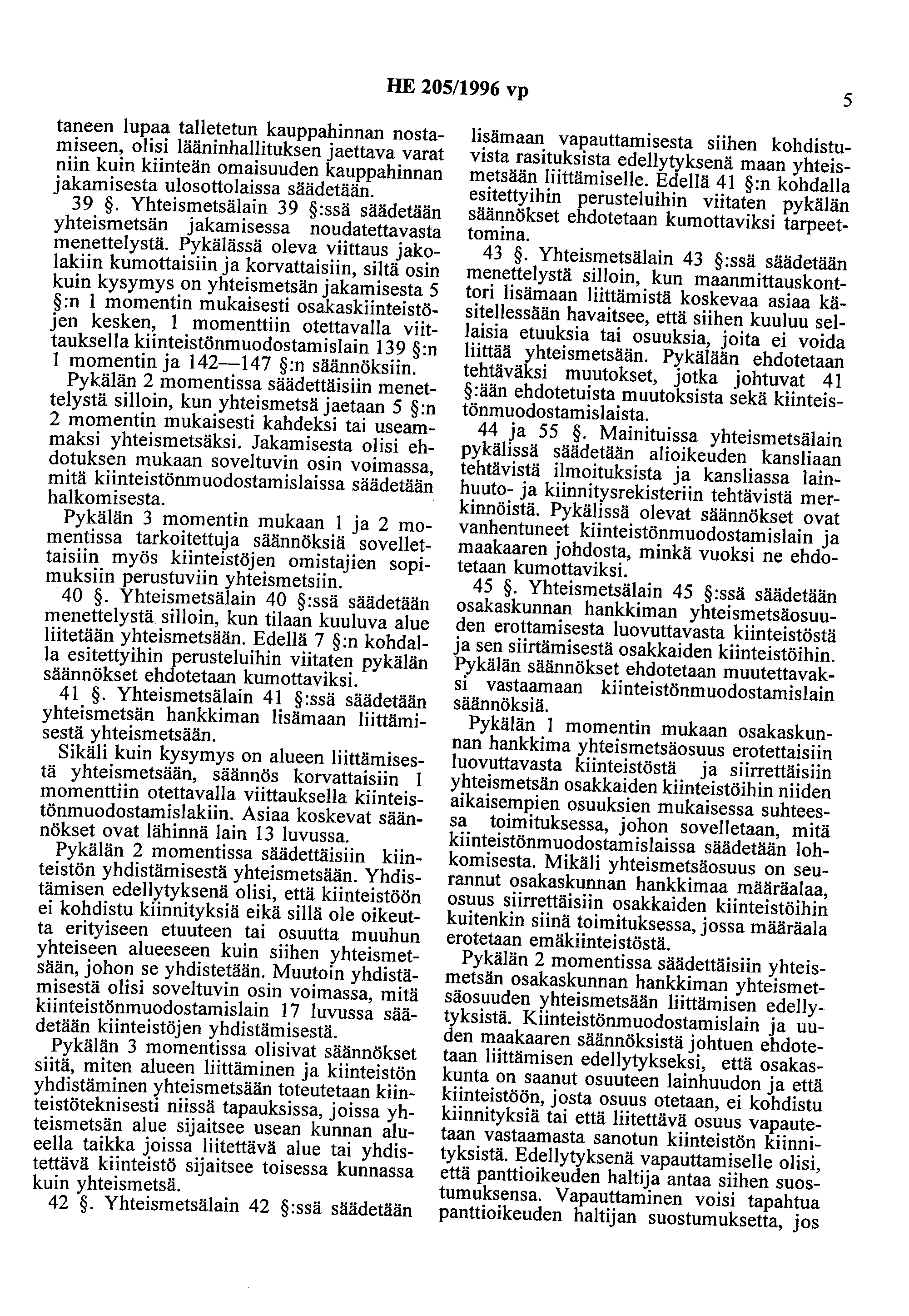 HE 205/1996 vp 5 taneen lupaa talletetun kauppahinnan nostamiseen, olisi lääninhallituksen jaettava varat niin kuin kiinteän omaisuuden kauppahinnan jakamisesta ulosottolaissa säädetään. 39.