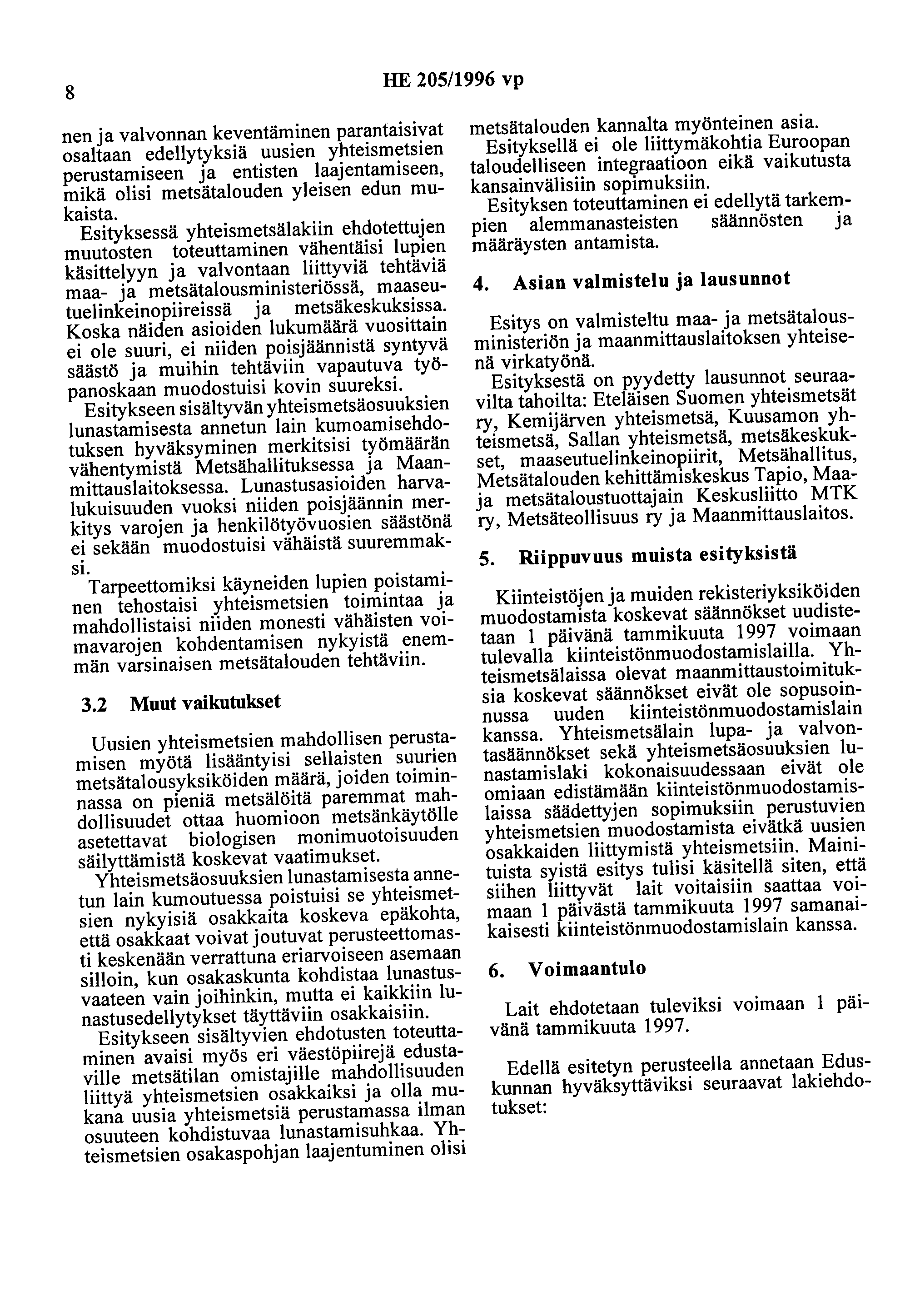 8 HE 205/1996 vp nen ja valvonnan keventäminen parantaisivat osaltaan edellytyksiä uusien yhteismetsien perustamiseen ja entisten laajentamiseen, mikä olisi metsätalouden yleisen edun mukaista.