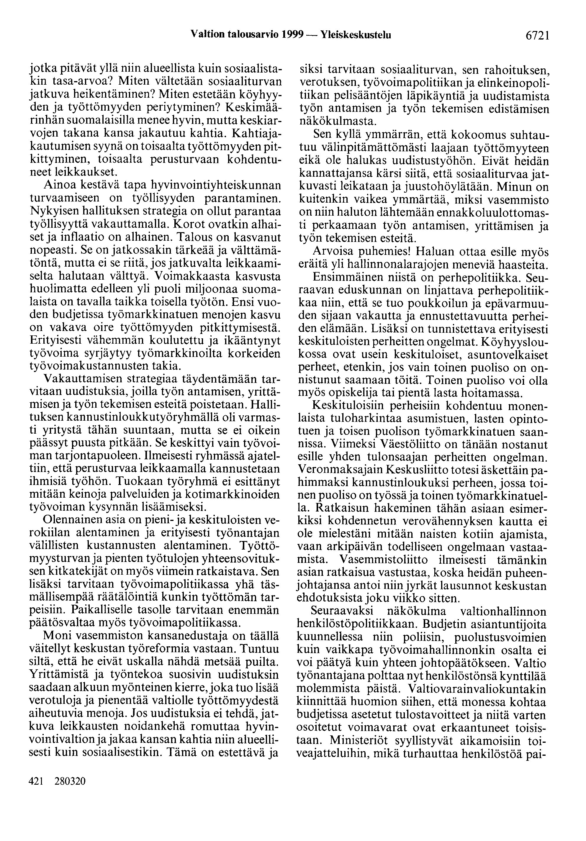 Valtion talousarvio 1999 - Yleiskeskustelu 6721 jotka pitävät yllä niin alueellista kuin sosiaalistakin tasa-arvoa? Miten vältetään sosiaaliturvan jatkuva heikentäminen?