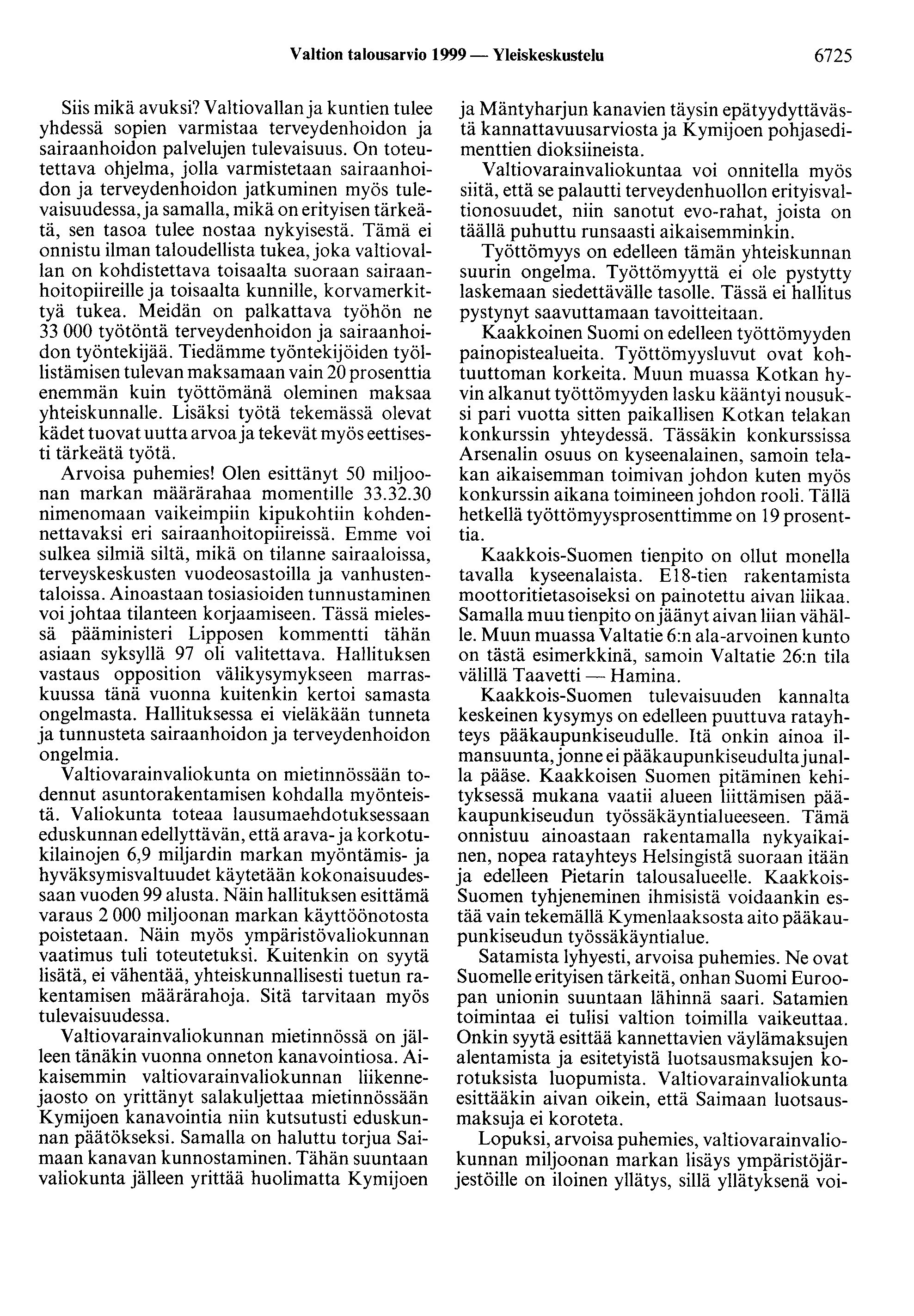 Valtion talousarvio 1999- Yleiskeskustelu 6725 Siis mikä avuksi? Valtiovallan ja kuntien tulee yhdessä sopien varmistaa terveydenhoidon ja sairaanhoidon palvelujen tulevaisuus.