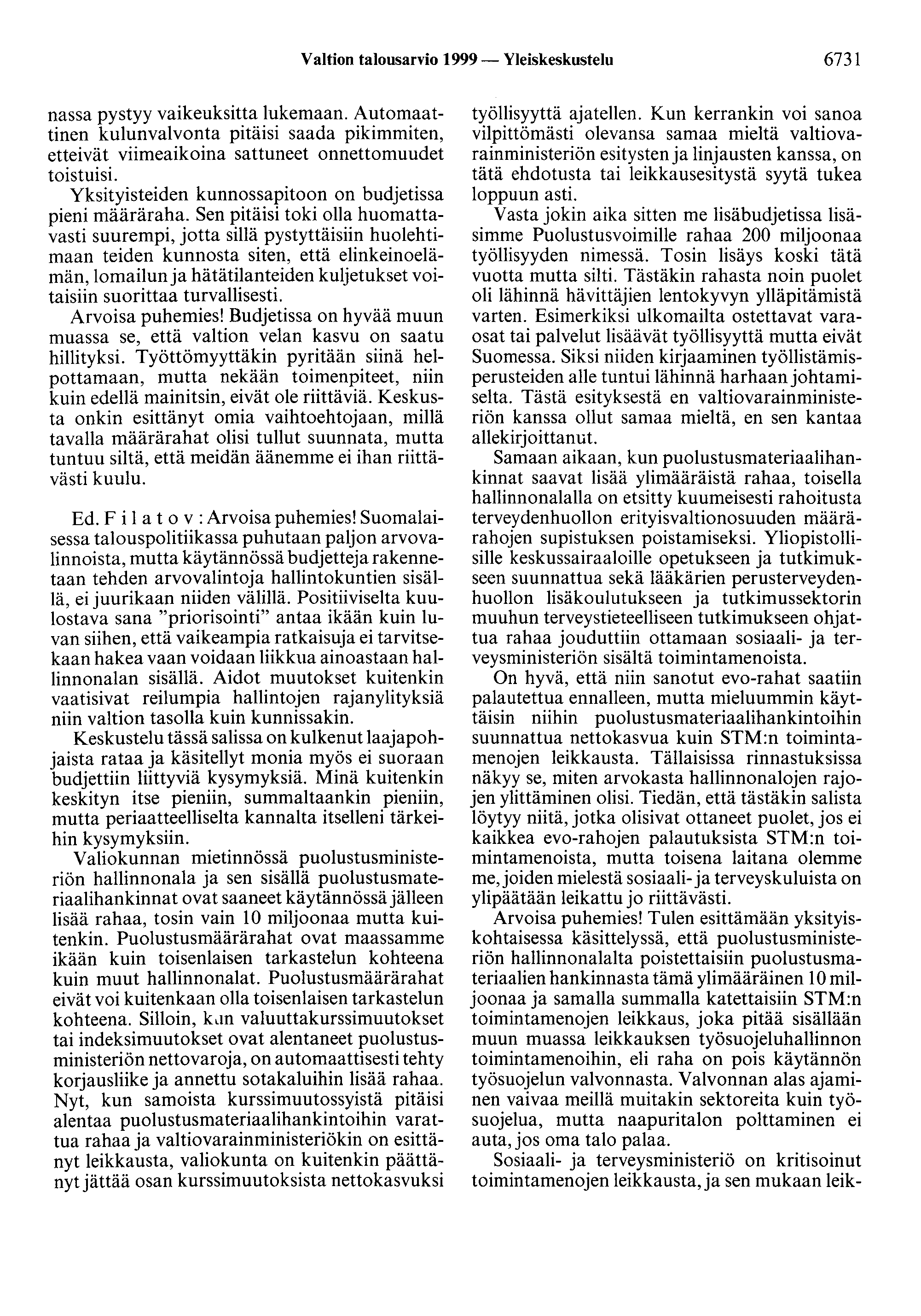 Valtion talousarvio 1999 - Yleiskeskustelu 6731 nassa pystyy vaikeuksitta lukemaan. Automaattinen kulunvalvonta pitäisi saada pikimmiten, etteivät viimeaikoina sattuneet onnettomuudet toistuisi.