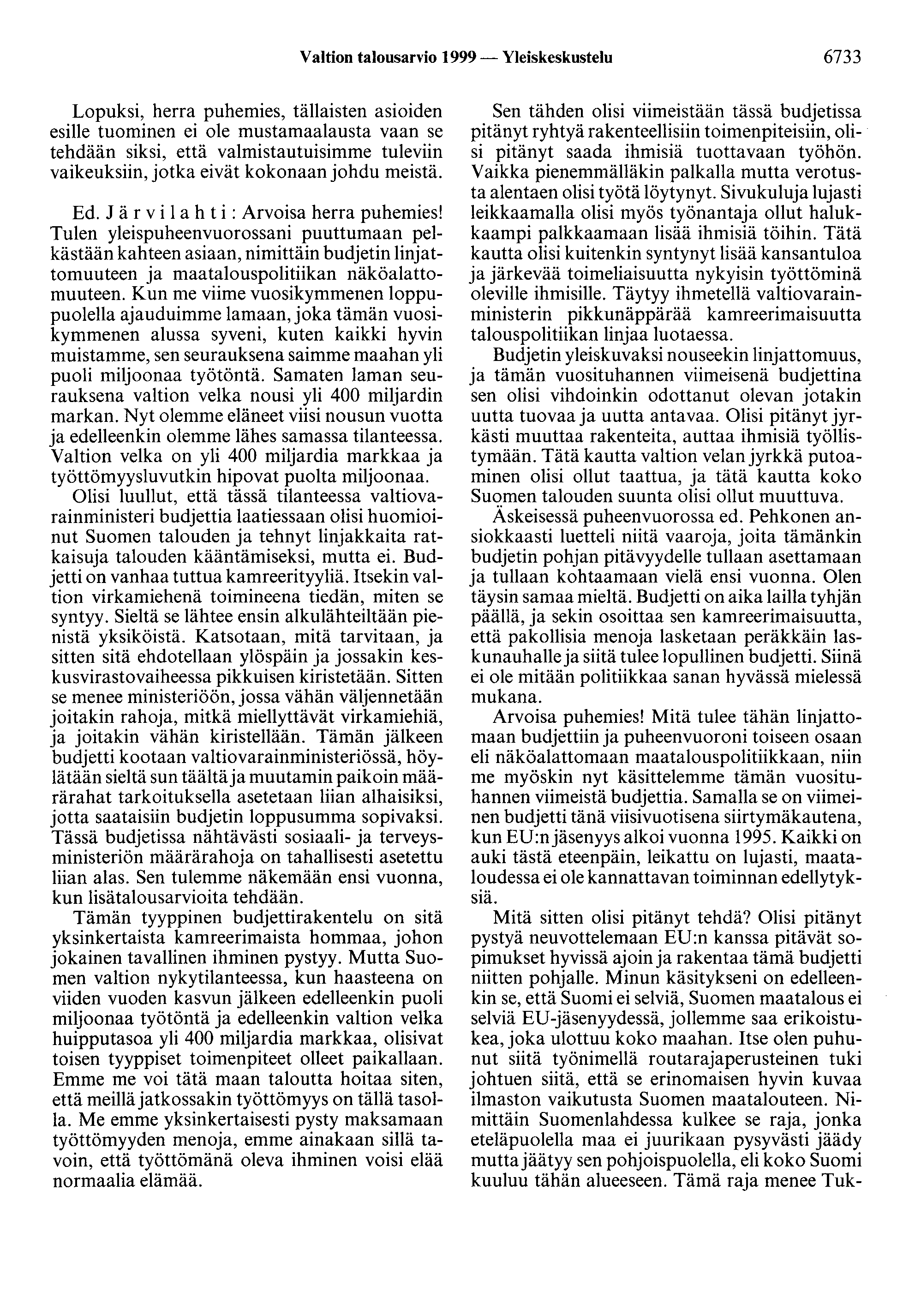 Valtion talousarvio 1999 - Yleiskeskustelu 6733 Lopuksi, herra puhemies, tällaisten asioiden esille tuominen ei ole mustamaalausta vaan se tehdään siksi, että valmistautuisimme tuleviin vaikeuksiin,