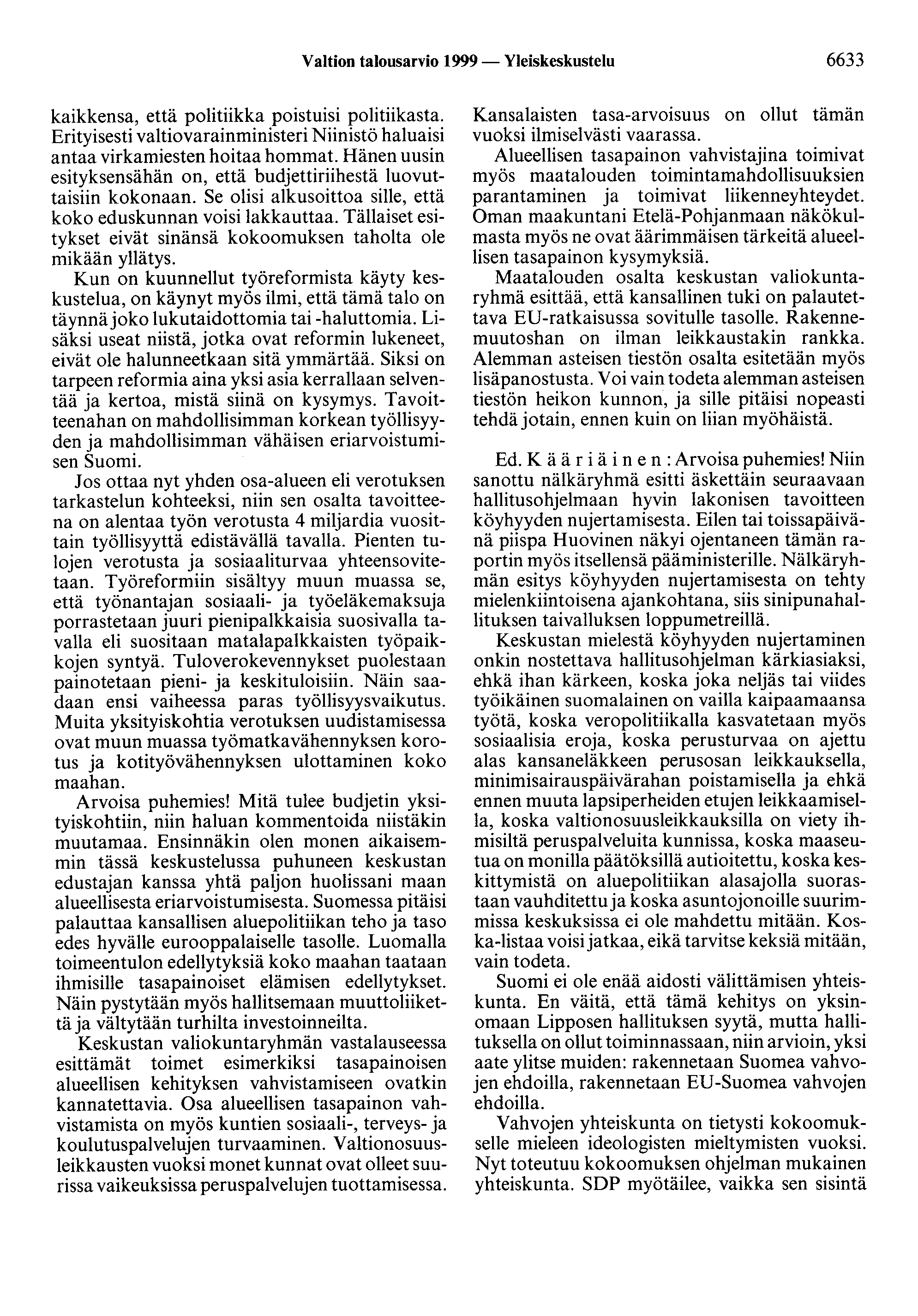 Valtion talousarvio 1999 - Yleiskeskustelu 6633 kaikkensa, että politiikka poistuisi politiikasta. Erityisesti valtiovarainministeri Niinistö haluaisi antaa virkamiesten hoitaa hommat.