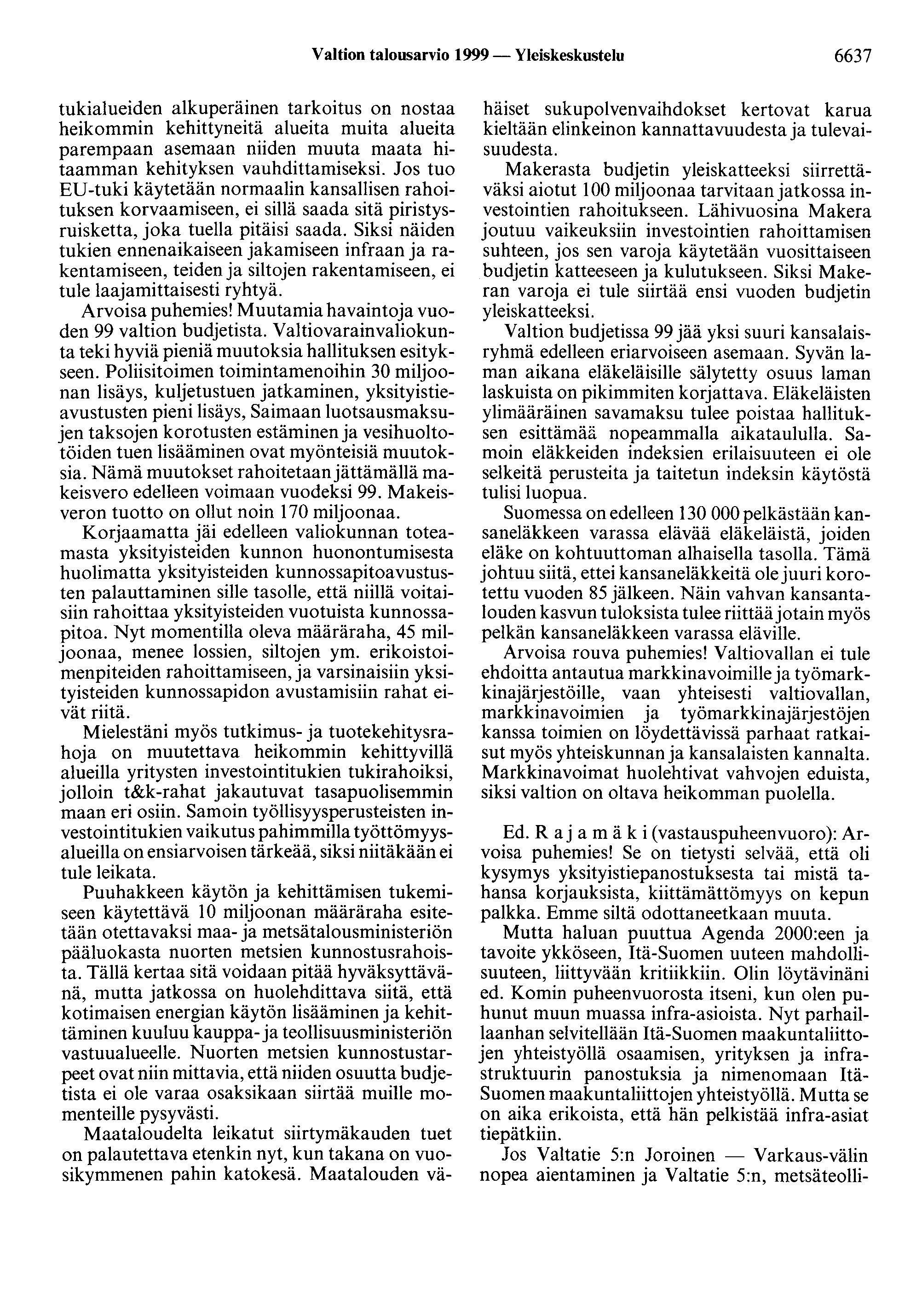 Valtion talousarvio 1999 - Yleiskeskustelu 6637 tukialueiden alkuperäinen tarkoitus on nostaa heikommin kehittyneitä alueita muita alueita parempaan asemaan niiden muuta maata hitaamman kehityksen