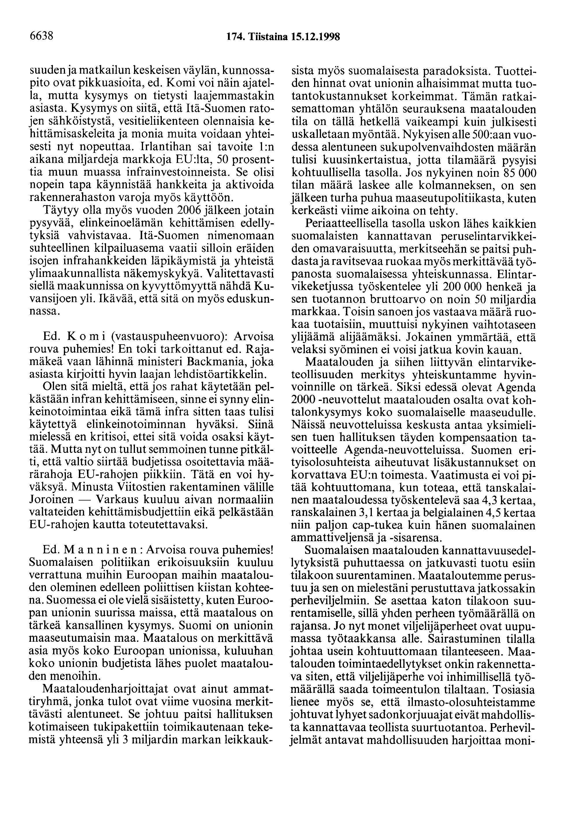 6638 174. Tiistaina 15.12.1998 suudenja matkailun keskeisen väylän, kunnossapito ovat pikkuasioita, ed. Komi voi näin ajatella, mutta kysymys on tietysti laajemmastakin asiasta.