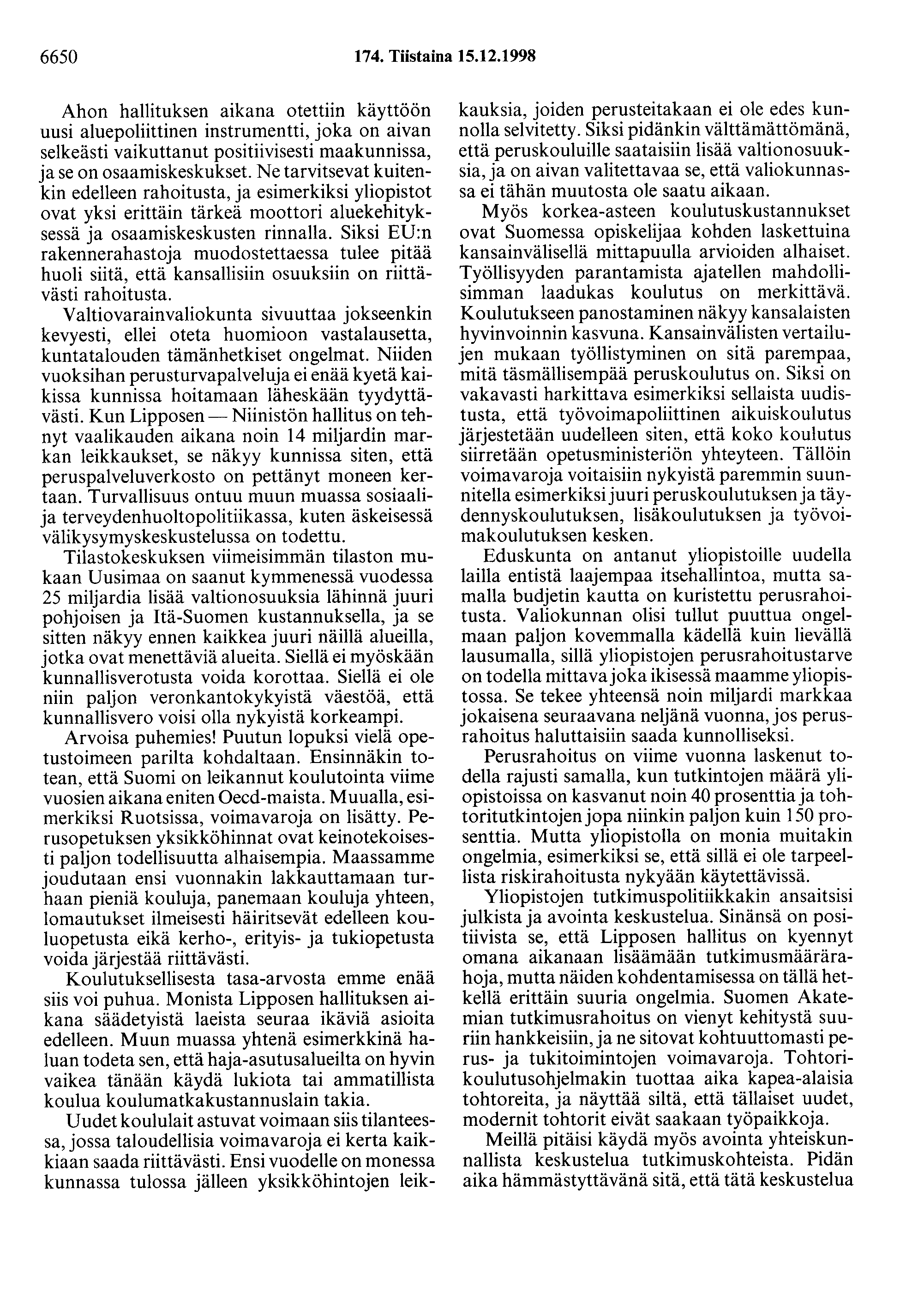 6650 174. Tiistaina 15.12.1998 Ahon hallituksen aikana otettiin käyttöön uusi aluepoliittinen instrumentti, joka on aivan selkeästi vaikuttanut positiivisesti maakunnissa, ja se on osaamiskeskukset.