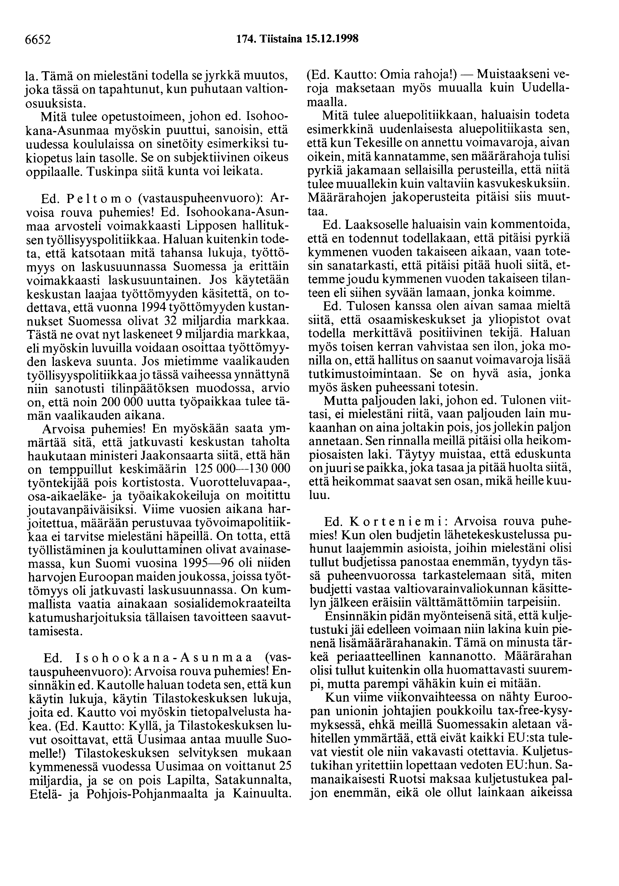 6652 174. Tiistaina 15.12.1998 la. Tämä on mielestäni todella se jyrkkä muutos, joka tässä on tapahtunut, kun puhutaan valtionosuuksista. Mitä tulee opetustoimeen, johon ed.