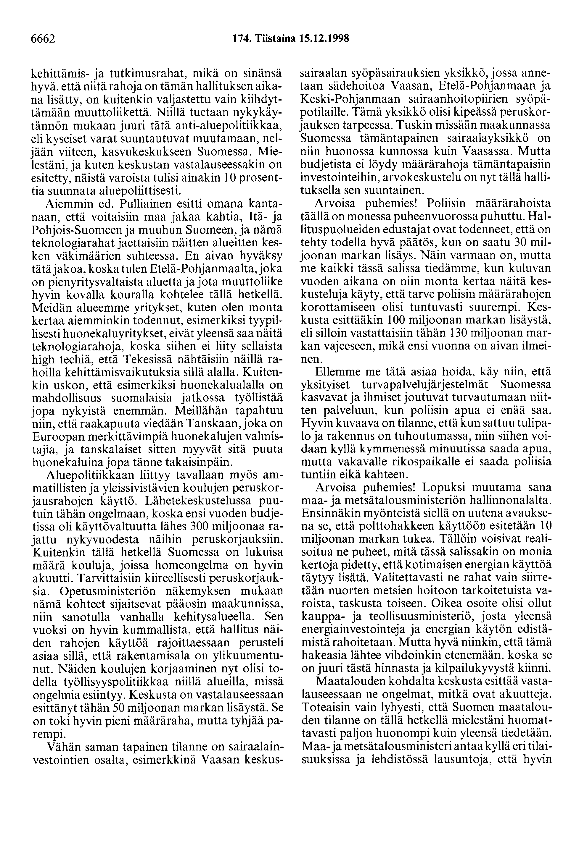 6662 174. Tiistaina 15.12.1998 kehittämis- ja tutkimusrahat, mikä on sinänsä hyvä, että niitä rahoja on tämän hallituksen aikana lisätty, on kuitenkin valjastettu vain kiihdyttämään muuttoliikettä.