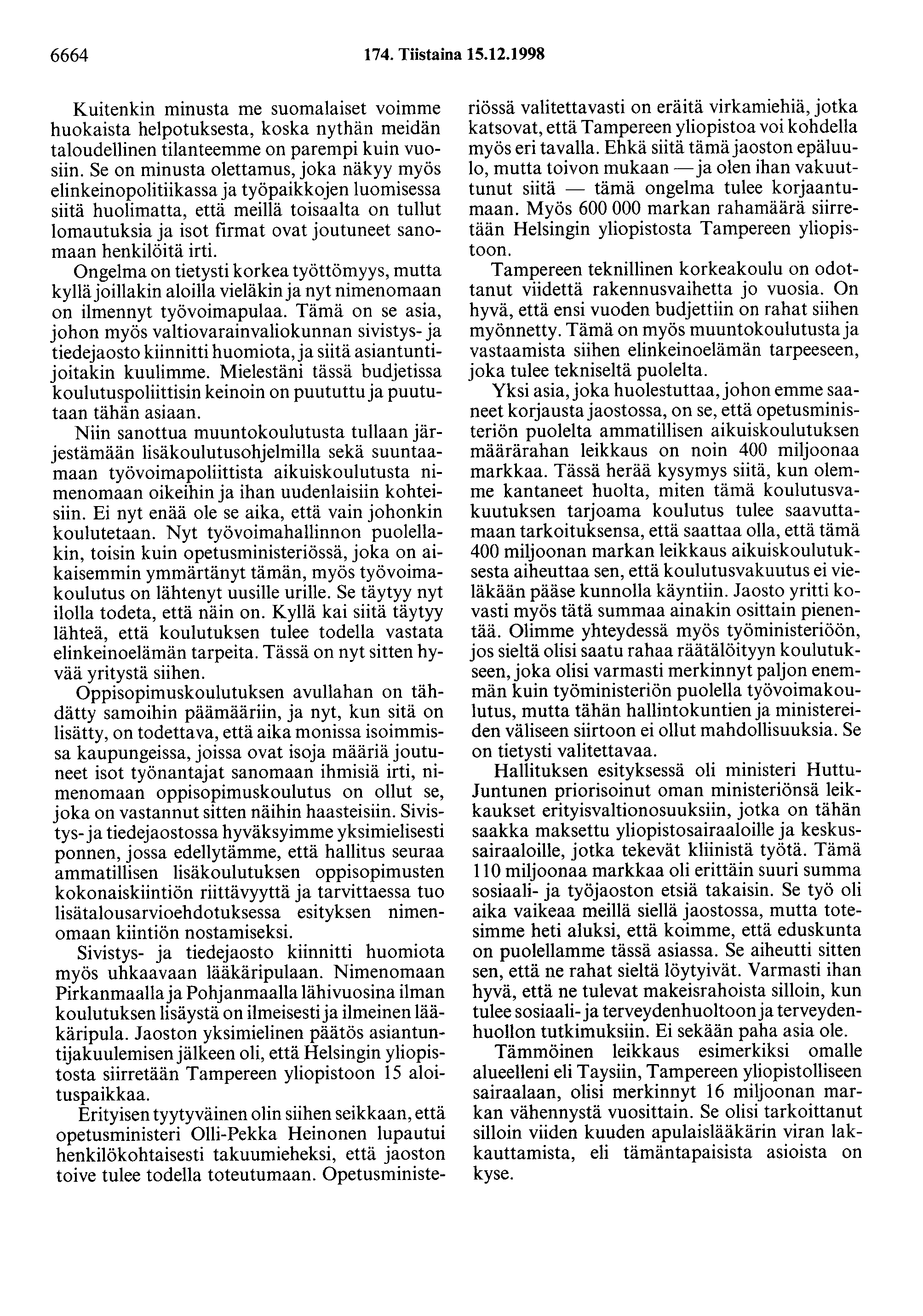 6664 174. Tiistaina 15.12.1998 Kuitenkin minusta me suomalaiset voimme huokaista helpotuksesta, koska nythän meidän taloudellinen tilanteemme on parempi kuin vuosiin.