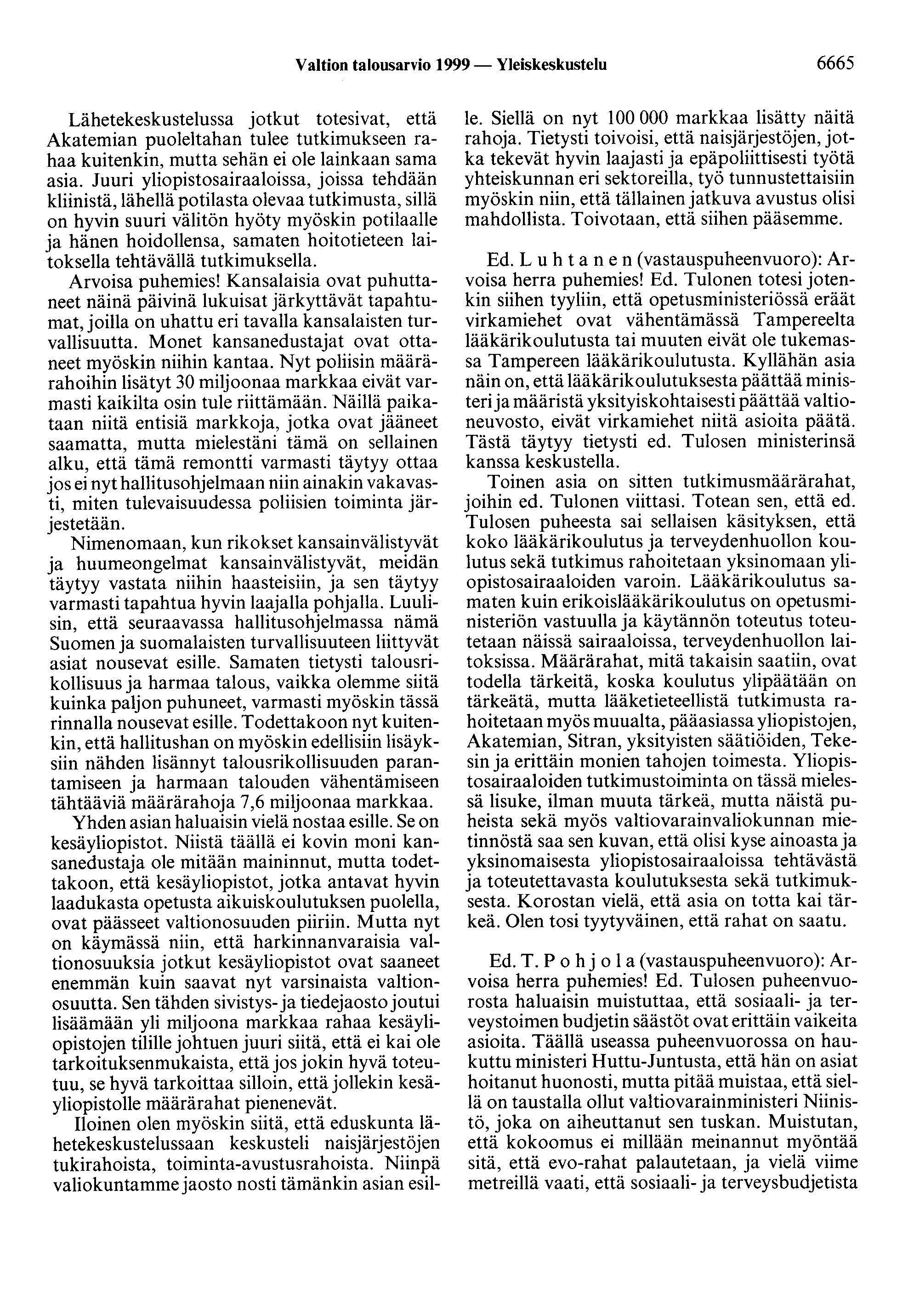 Valtion talousarvio 1999 - Yleiskeskustelu 6665 Lähetekeskustelussa jotkut totesivat, että Akatemian puoleltahan tulee tutkimukseen rahaa kuitenkin, mutta sehän ei ole lainkaan sama asia.