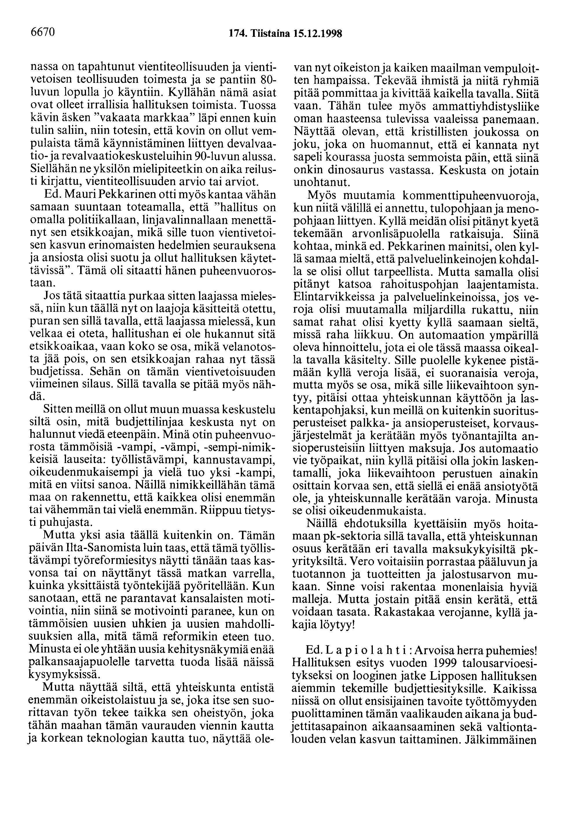 6670 174. Tiistaina 15.12.1998 nassa on tapahtunut vientiteollisuuden ja vientivetoisen teollisuuden toimesta ja se pantiin 80- luvun lopulla jo käyntiin.