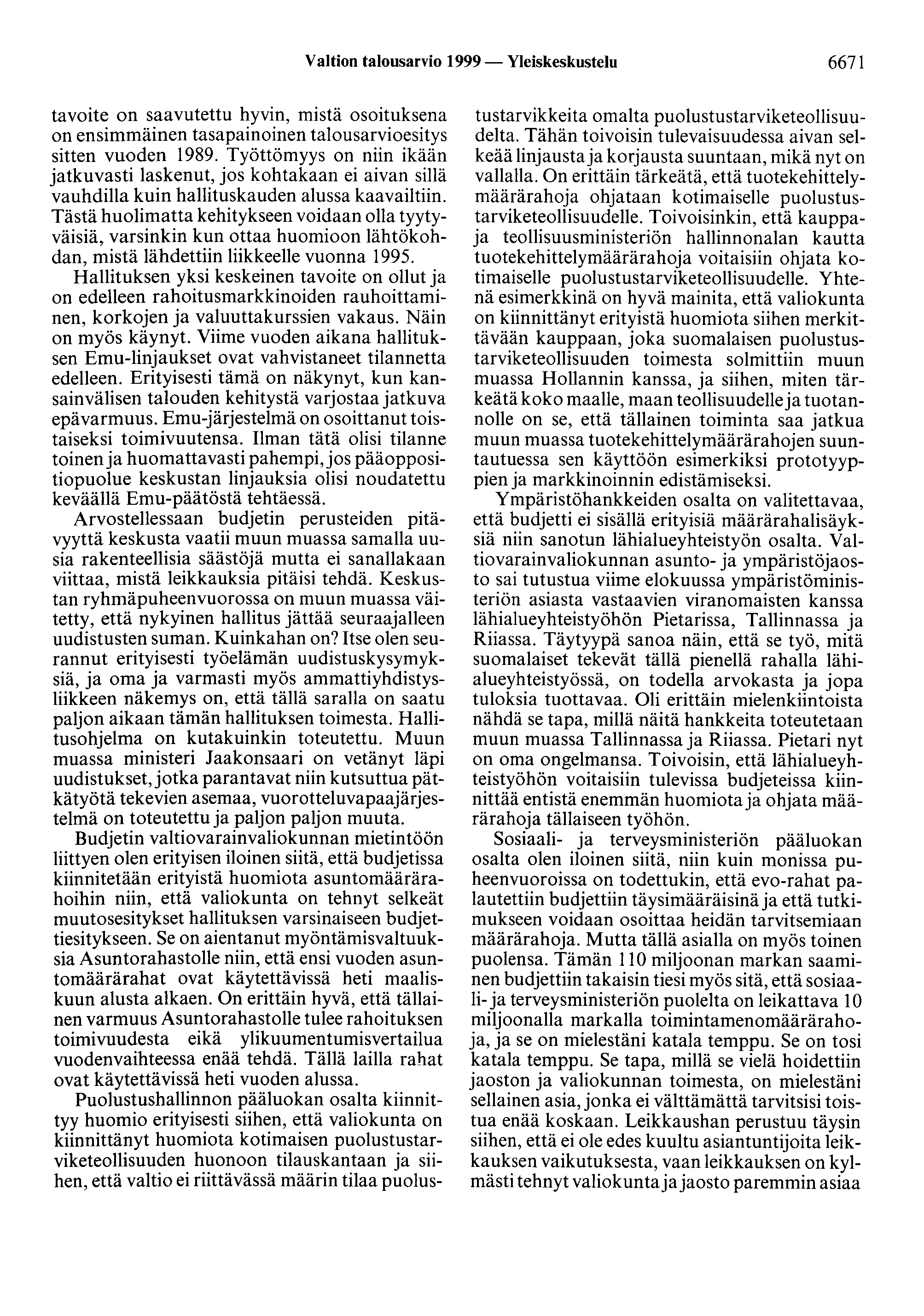 Valtion talousarvio 1999 - Yleiskeskustelu 6671 tavoite on saavutettu hyvin, mistä osoituksena on ensimmäinen tasapainoinen talousarvioesitys sitten vuoden 1989.