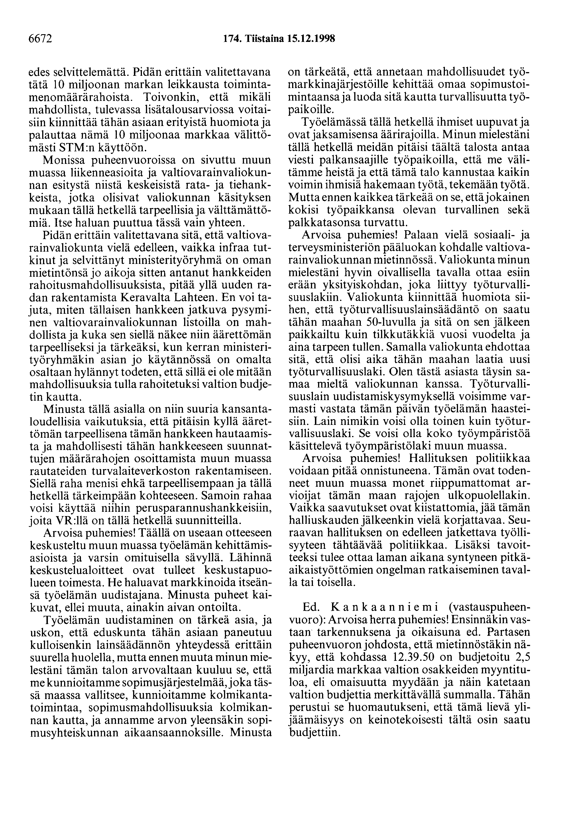 6672 174. Tiistaina 15.12.1998 edes selvittelemättä. Pidän erittäin valitettavana tätä 10 miljoonan markan leikkausta toimintamenomäärärahoista.