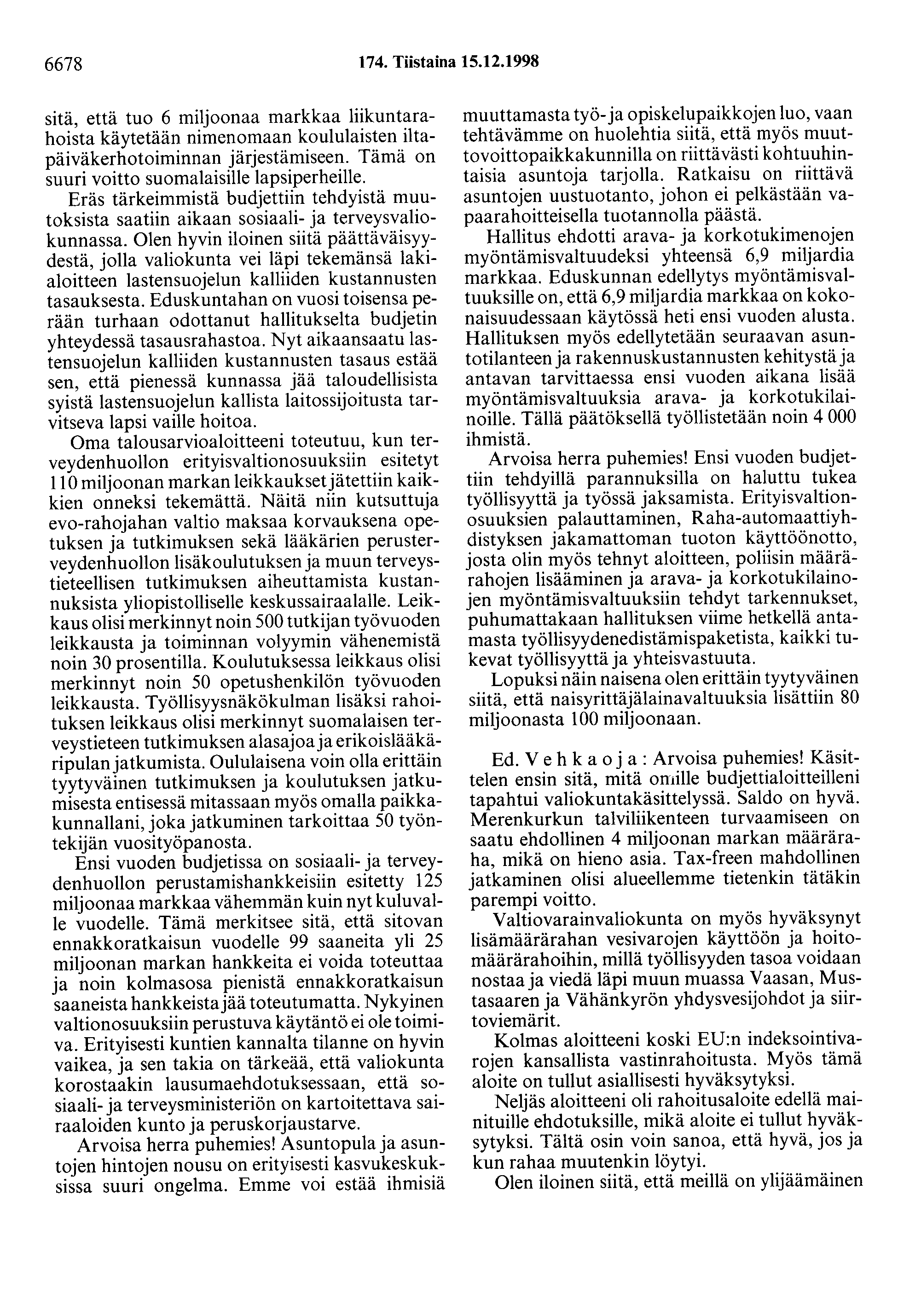 6678 174. Tiistaina 15.12.1998 sitä, että tuo 6 miljoonaa markkaa liikuntarahoista käytetään nimenomaan koululaisten iltapäiväkerhotoiminnan järjestämiseen.