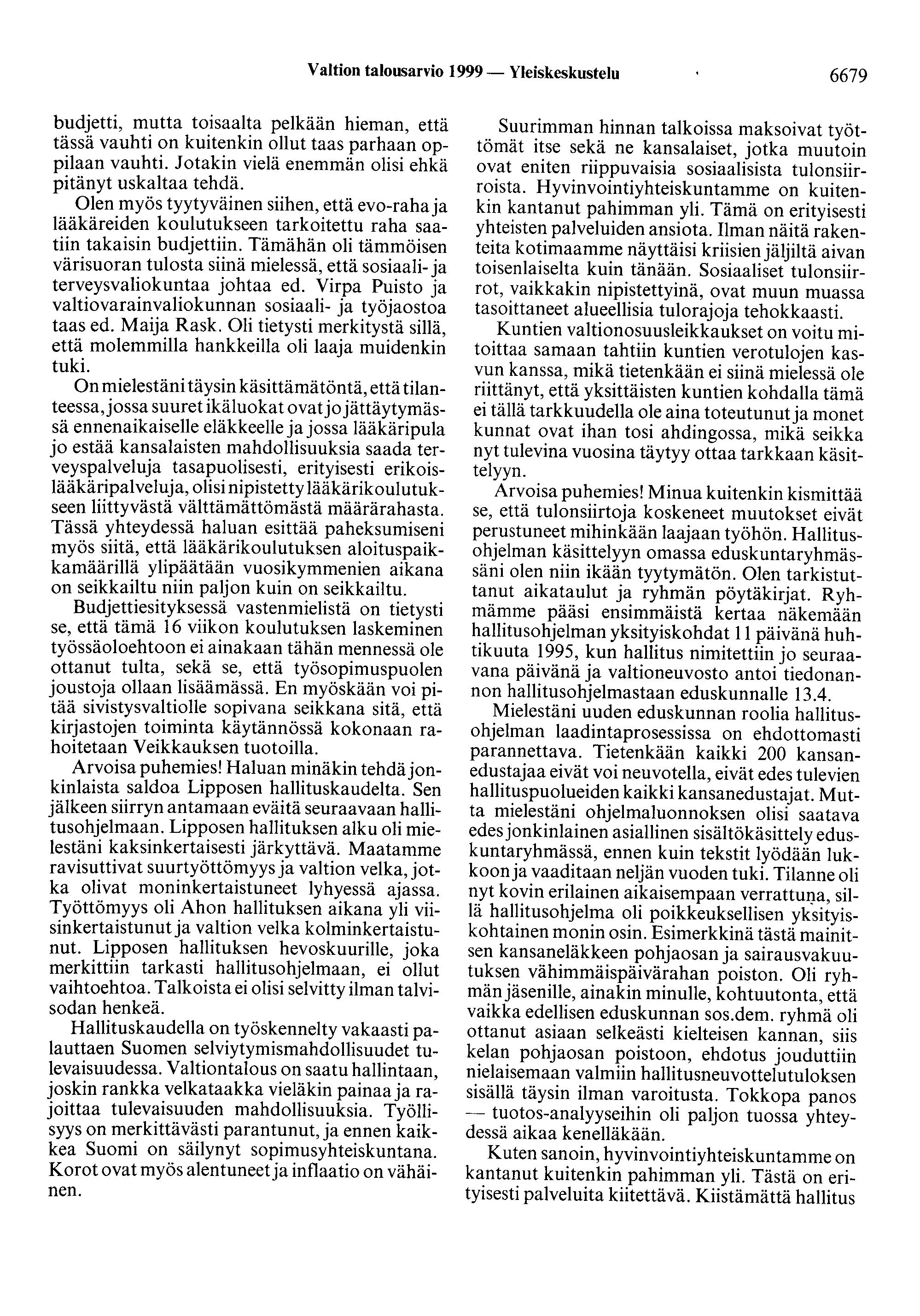 Valtion talousarvio 1999 - Yleiskeskustelu 6679 budjetti, mutta toisaalta pelkään hieman, että tässä vauhti on kuitenkin ollut taas parhaan oppilaan vauhti.