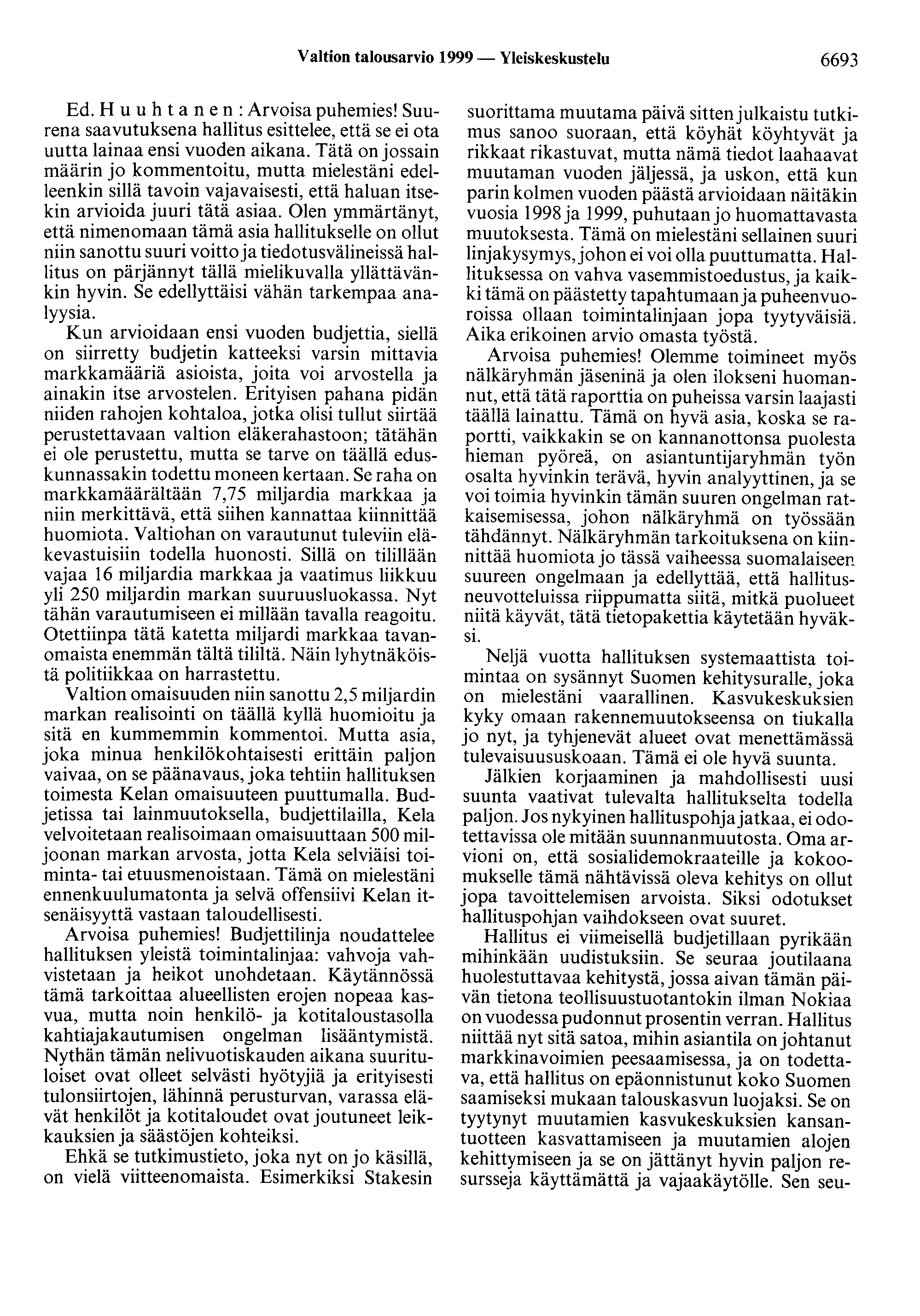 Valtion talousarvio 1999- Yleiskeskustelu 6693 Ed. H u u h t a n en : Arvoisa puhemies! Suurena saavutuksena hallitus esittelee, että se ei ota uutta lainaa ensi vuoden aikana.