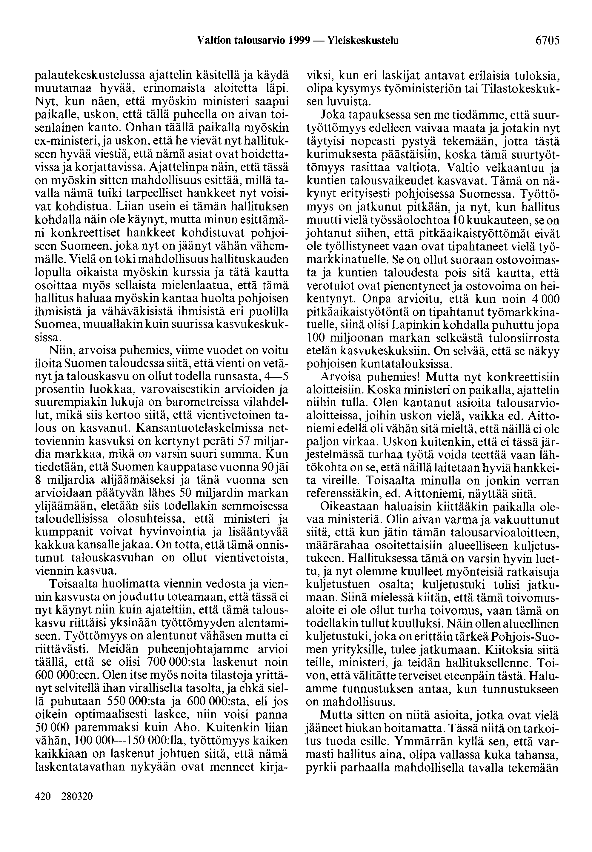 Valtion talousarvio 1999 - Yleiskeskustelu 6705 palautekeskustelussa ajattelin käsitellä ja käydä muutamaa hyvää, erinomaista aloitetta läpi.