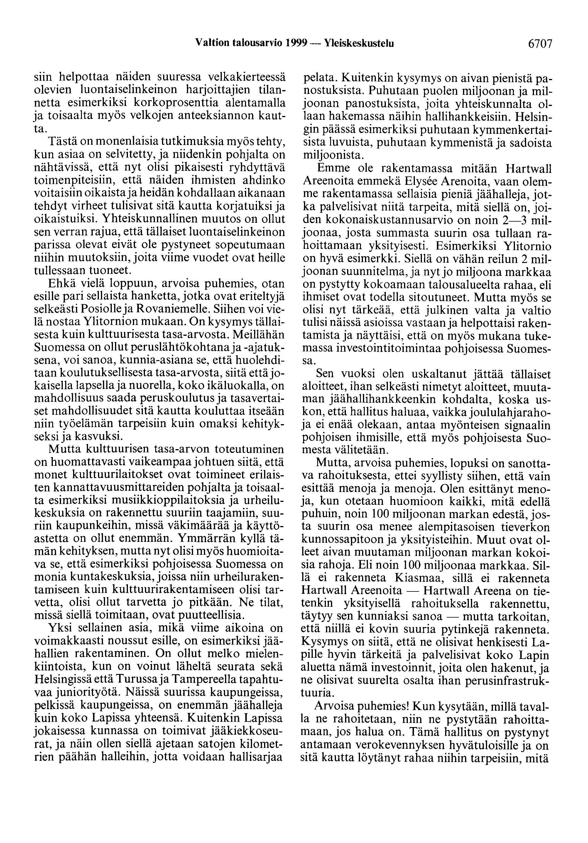 Valtion talousarvio 1999 - Yleiskeskustelu 6707 siin helpottaa näiden suuressa velkakierteessä olevien luontaiselinkeinon harjoittajien tilannetta esimerkiksi korkoprosenttia alentamalla ja toisaalta