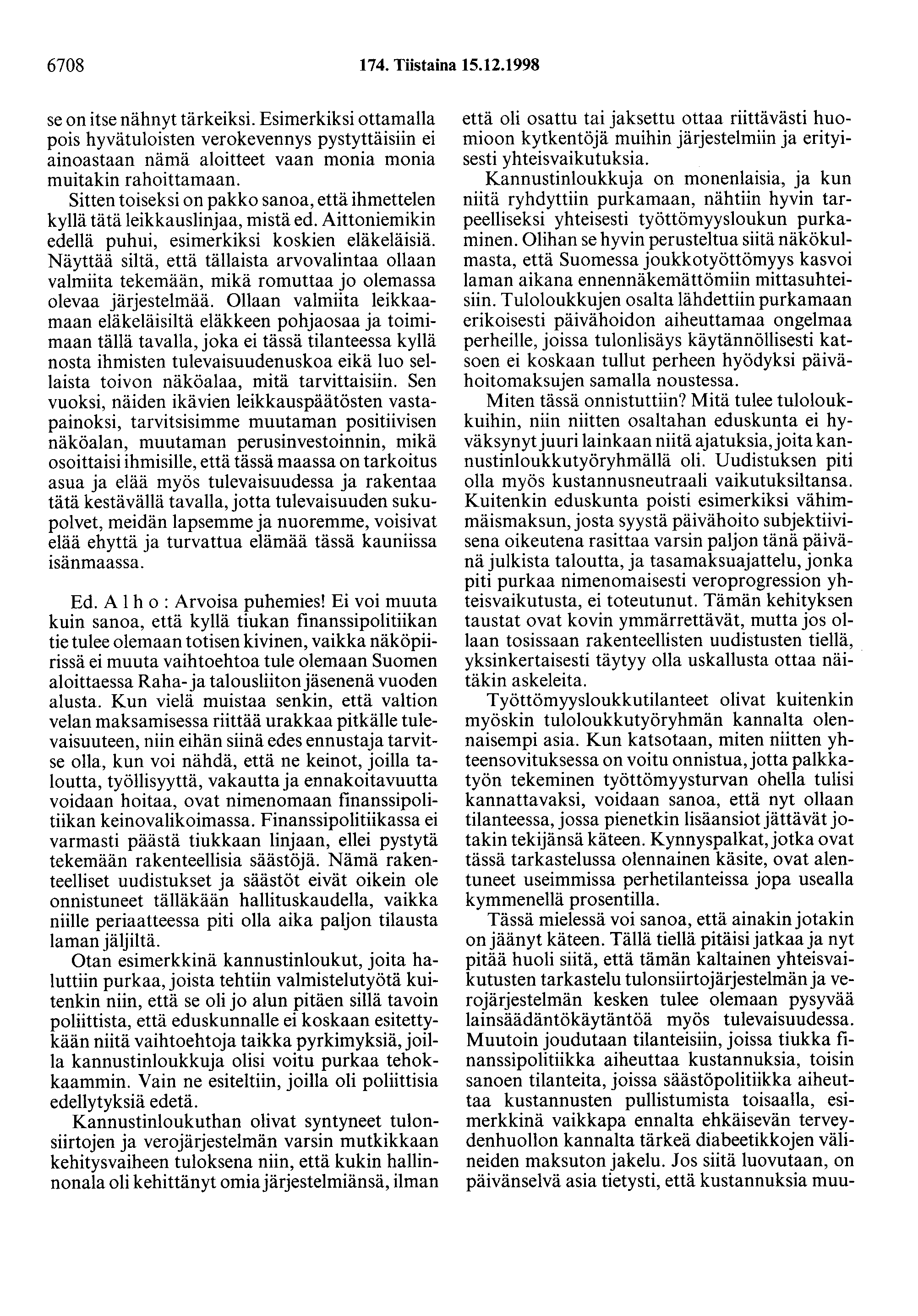 6708 174. Tiistaina 15.12.1998 se on itse nähnyt tärkeiksi. Esimerkiksi ottamalla pois hyvätuloisten verokevennys pystyttäisiin ei ainoastaan nämä aloitteet vaan monia monia muitakin rahoittamaan.