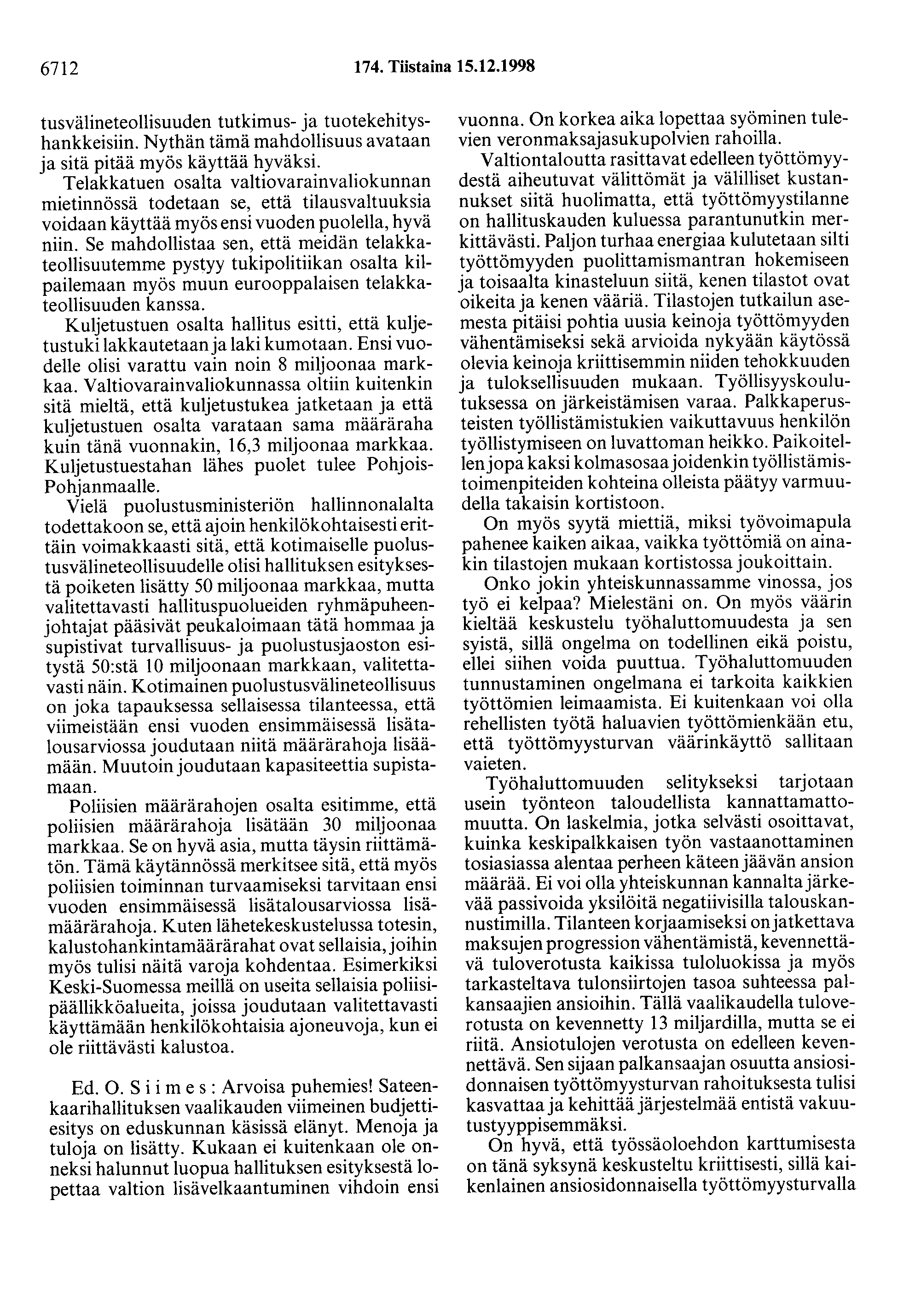 6712 174. Tiistaina 15.12.1998 tusvälineteollisuuden tutkimus- ja tuotekehityshankkeisiin. Nythän tämä mahdollisuus avataan ja sitä pitää myös käyttää hyväksi.