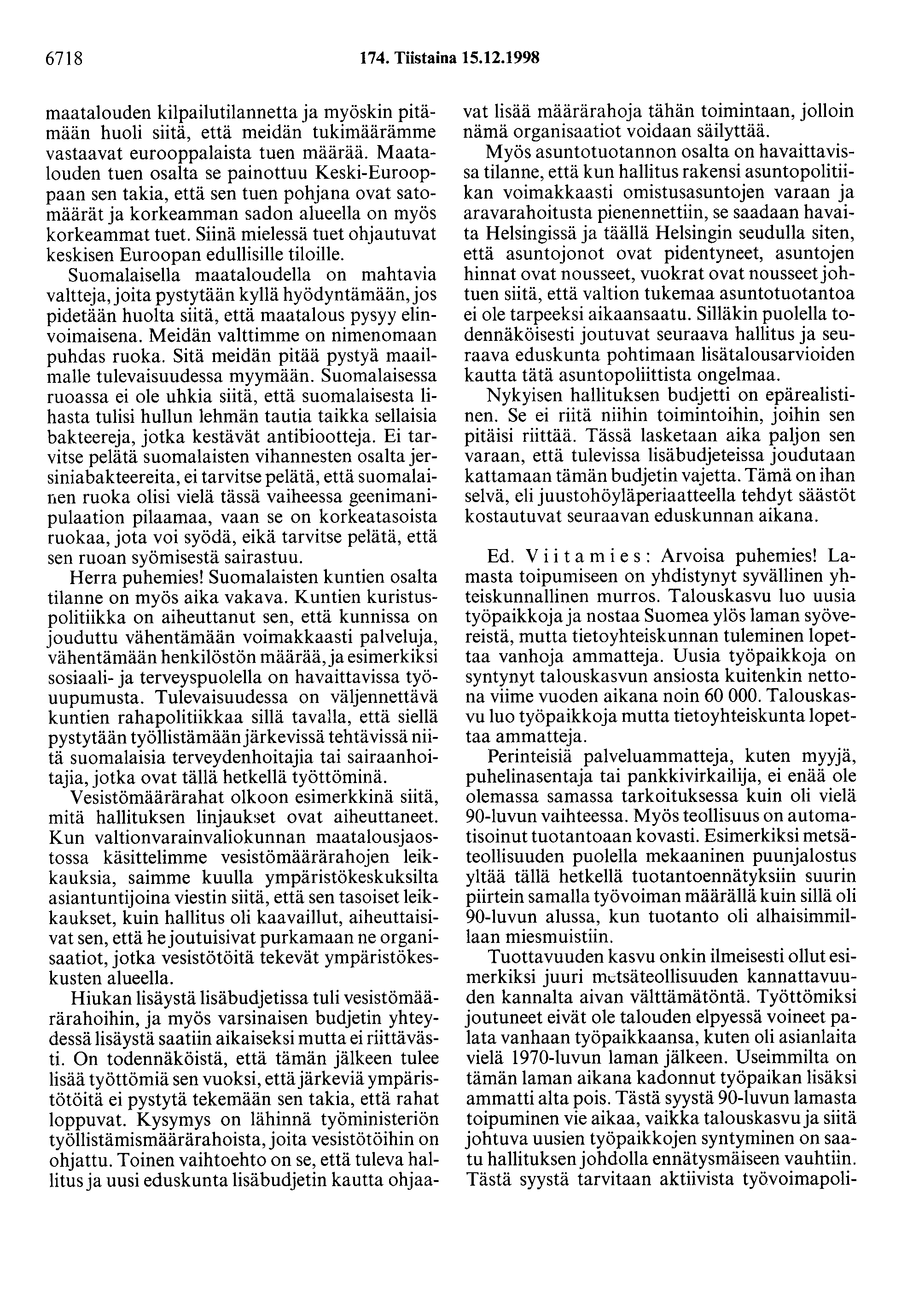 6718 174. Tiistaina 15.12.1998 maatalouden kilpailutilannetta ja myöskin pitämään huoli siitä, että meidän tukimäärämme vastaavat eurooppalaista tuen määrää.