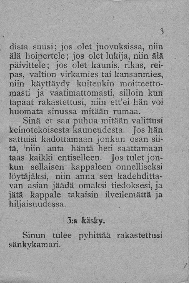 dista suusi; jos olet juovuksissa, niin älä hoipertele; jos olet lukija, niin älä päivittele; jos olet kaunis, rikas, reipas, valtion virkamies tai kansanmies, niin käyttäydy kuitenkin