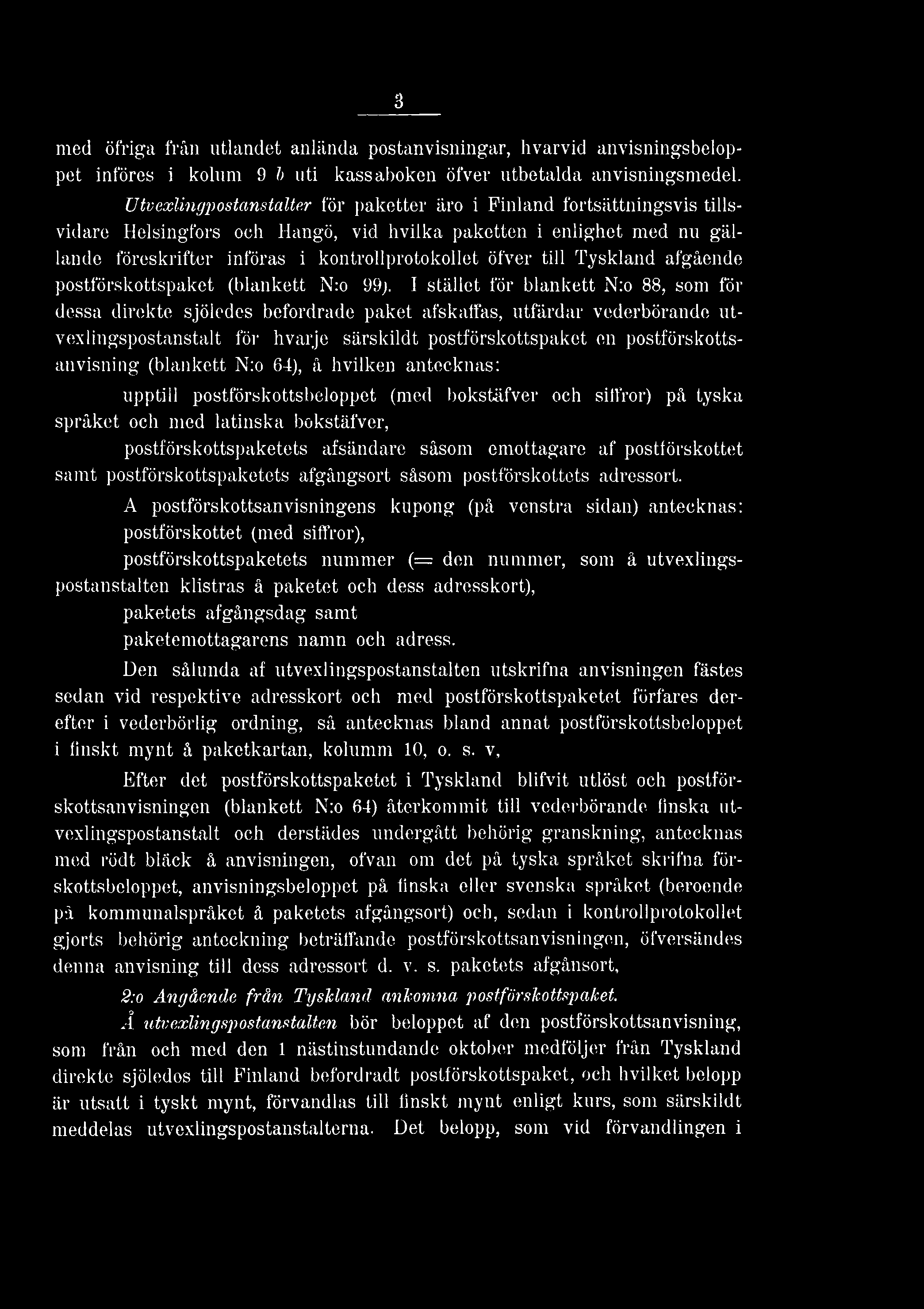 postförskottsanvisning (blankett N:o 64), å hvilken antecknas: upptill postförskottsbeloppet (med bokstäfver och siffror) på tyska språket och med latinska bokstäfver, postförskottspaketets afsändare