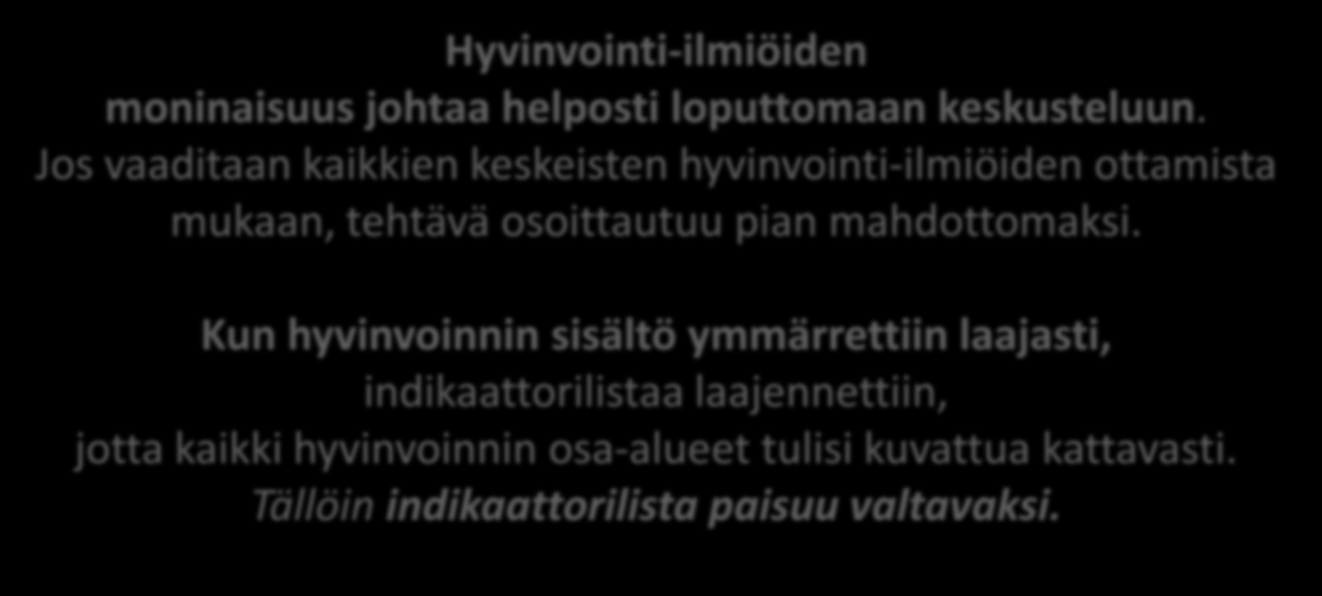 Hyvinvointi-ilmiöiden moninaisuus johtaa helposti loputtomaan keskusteluun. Jos vaaditaan kaikkien keskeisten hyvinvointi-ilmiöiden ottamista mukaan, tehtävä osoittautuu pian mahdottomaksi.