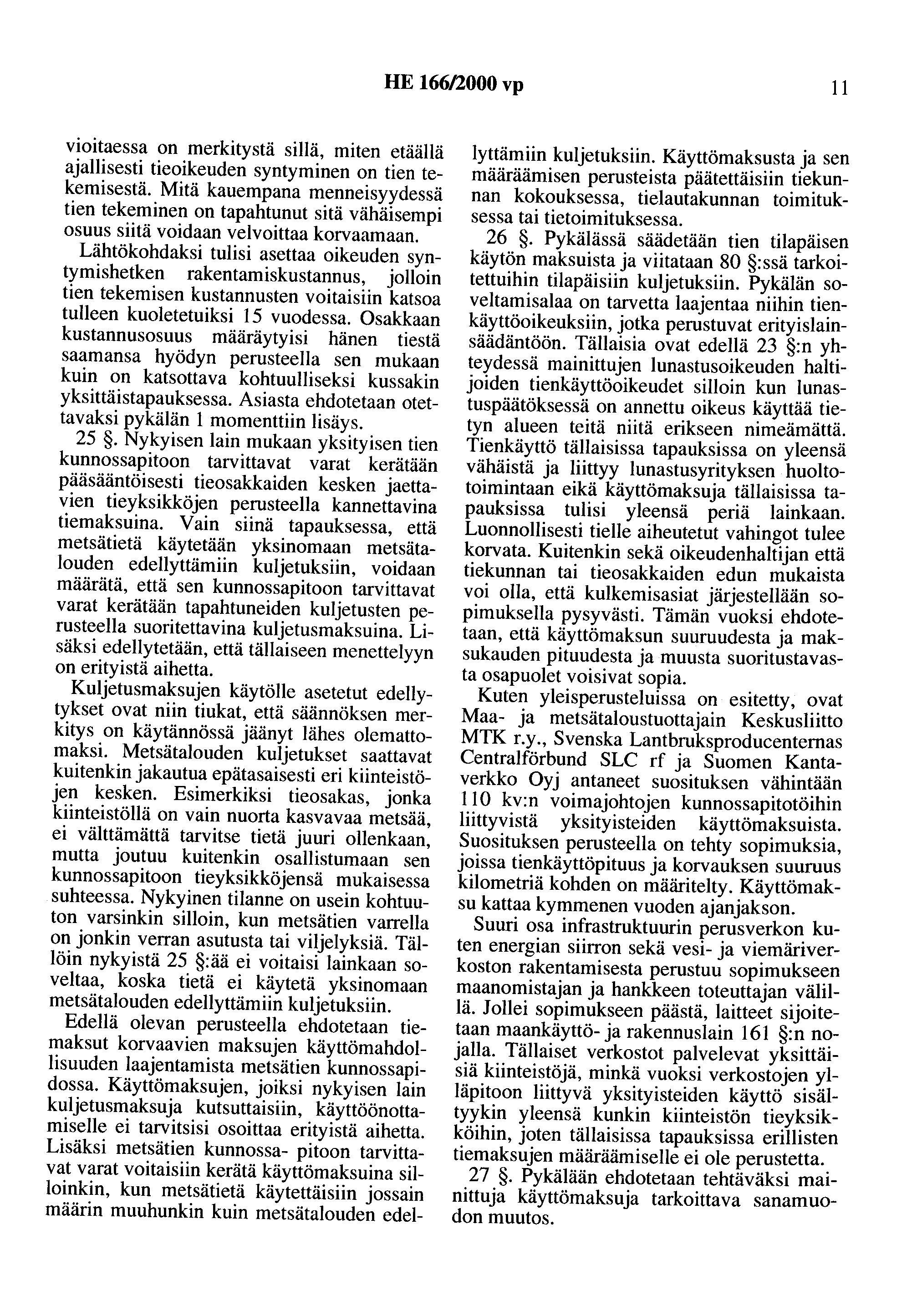 HE 166/2000 vp 11 vioitaessa on merkitystä sillä, miten etäällä ajallisesti tieoikeuden syntyminen on tien tekemisestä.