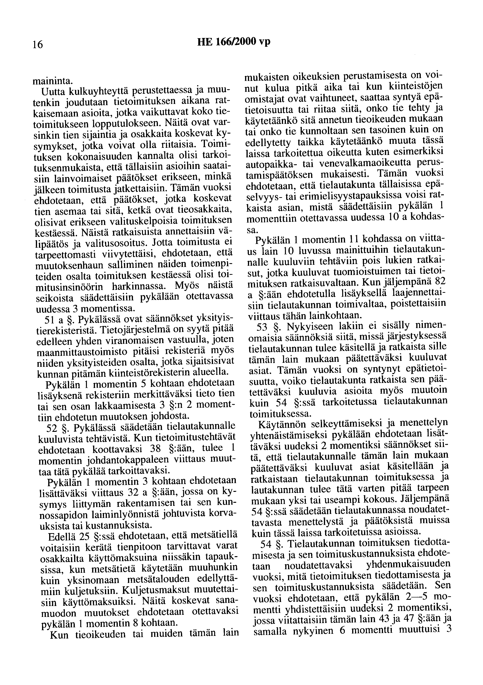 16 HE 166/2000 vp maininta. Uutta kulkuyhteyttä perustettaessa ja muutenkin joudutaan tietoimituksen aikana ratkaisemaan asioita, jotka vaikuttavat koko tietoimitukseen lopputulokseen.