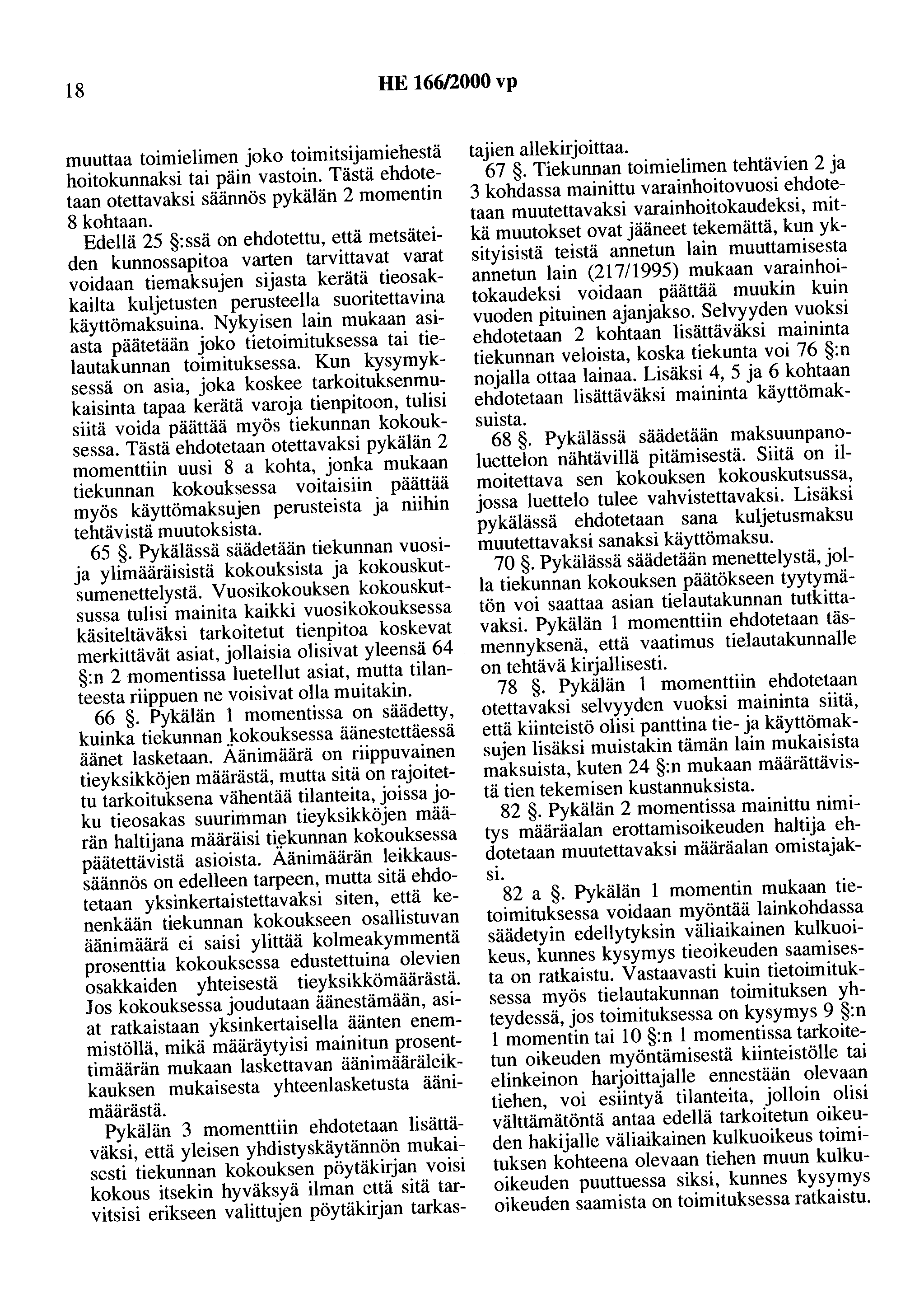 18 HE 166/2000 vp muuttaa toimielimen joko toimitsijamiehestä hoitokunnaksi tai päin vastoin. Tästä ehdotetaan otettavaksi säännös pykälän 2 momentin 8 kohtaan.