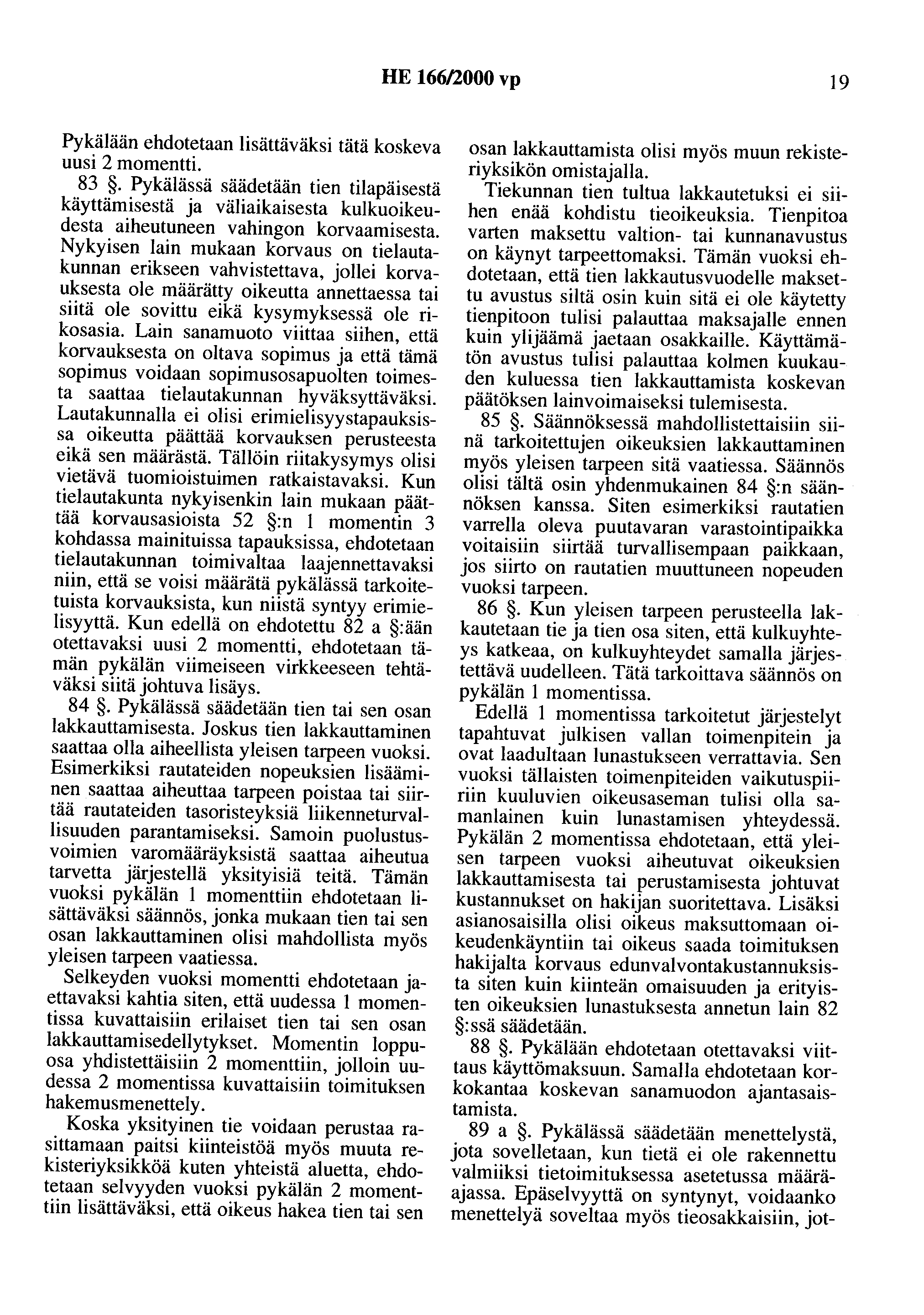 HE 166/2000 vp 19 Pykälään ehdotetaan lisättäväksi tätä koskeva uusi 2 momentti. 83.