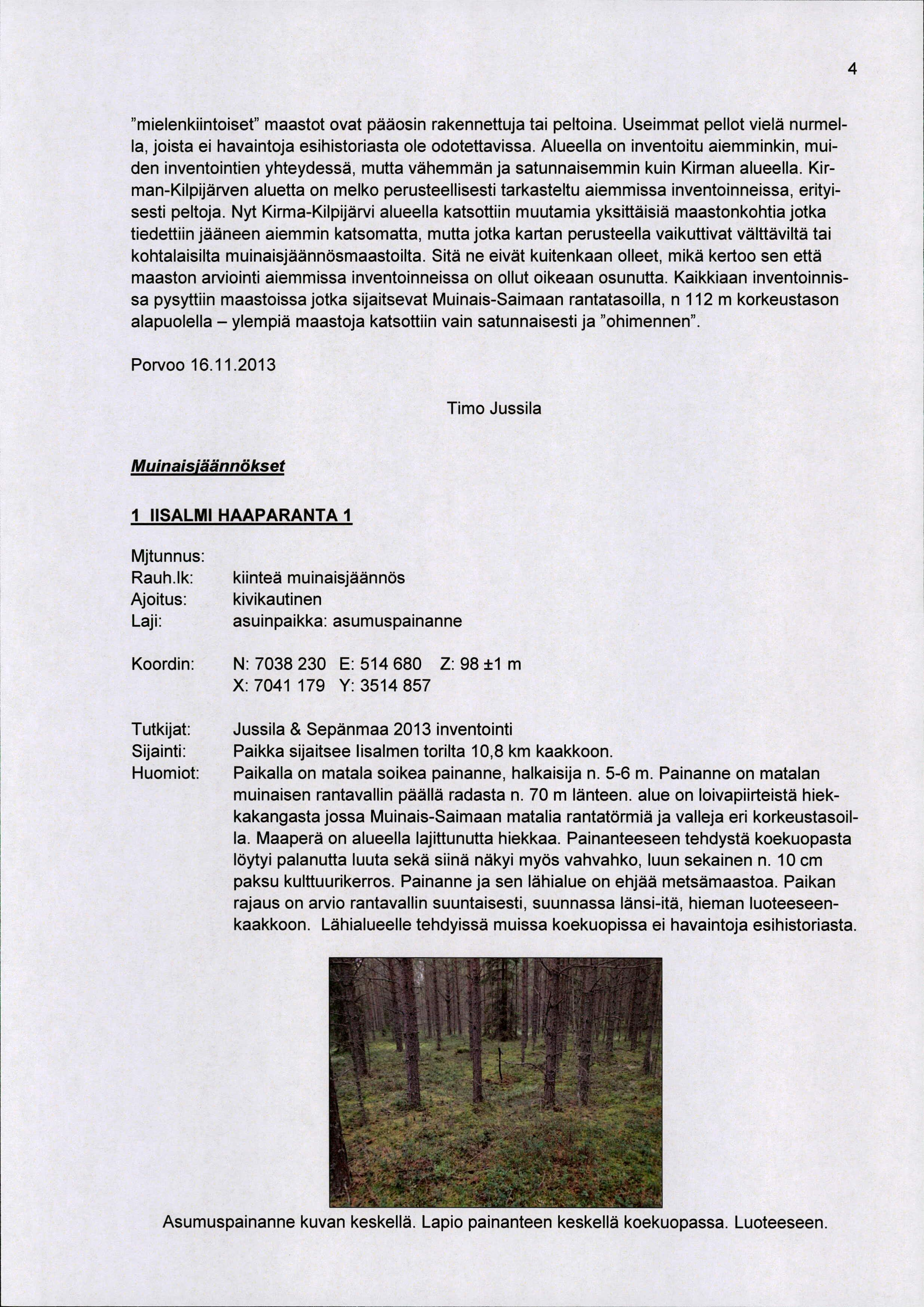 4 "mielenkiintoiset" maastot ovat pääosin rakennettuja tai peltoina. Useimmat pellot vielä nurmella, joista ei havaintoja esihistoriasta ole odotettavissa.