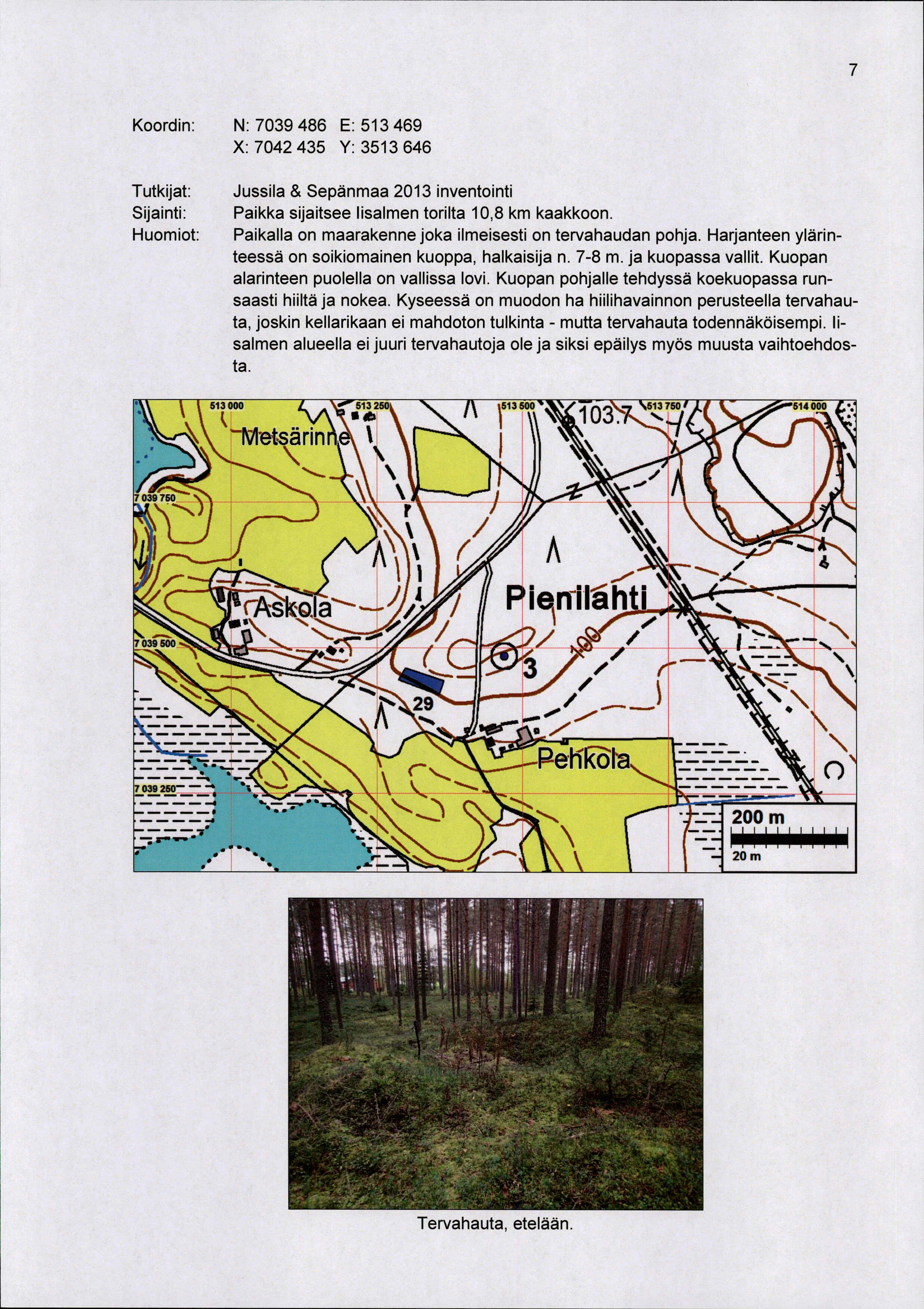7 Koordin: N:7039486 E:53469 X: 7042 435 Y: 353 646 Tutkijat: Sijainti: Huomiot: Jussila & Sepänmaa 203 inventointi Paikka sijaitsee Iisalmen torilta 0,8 km kaakkoon.