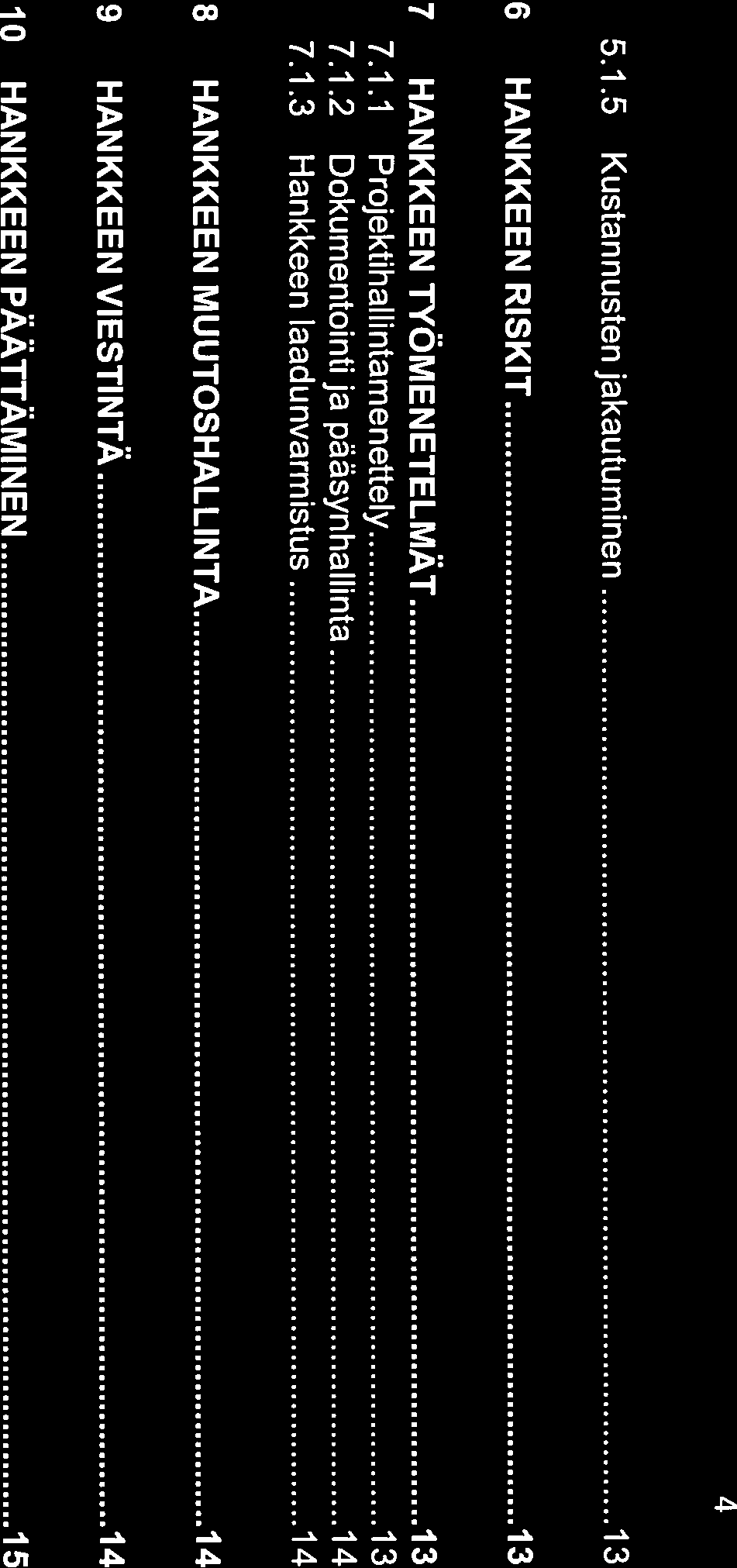 4 5.1.5 Kustannusten jakautuminen.13 6 HANKKEEN RISKIT 13 7 HANKKEEN TYÖMENETELMÄT 13 7.1.1 Projektihallintamenettely 13 7.1.2 Dokumentointi ja pääsynhallinta 14 7.