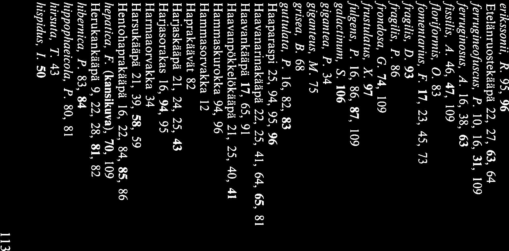 - 3.; XIV Hakemisto 1 Aarnikääpä 14, 16, 25, 32 Aarniukonsieni 16 abietinuin, T. 23, 91 Aibatrellus 6$ albobrunnea, A. 16, 59, 109 aiboluteus, F. 42 alboruheseens, A. 46 alboi iridis, K.