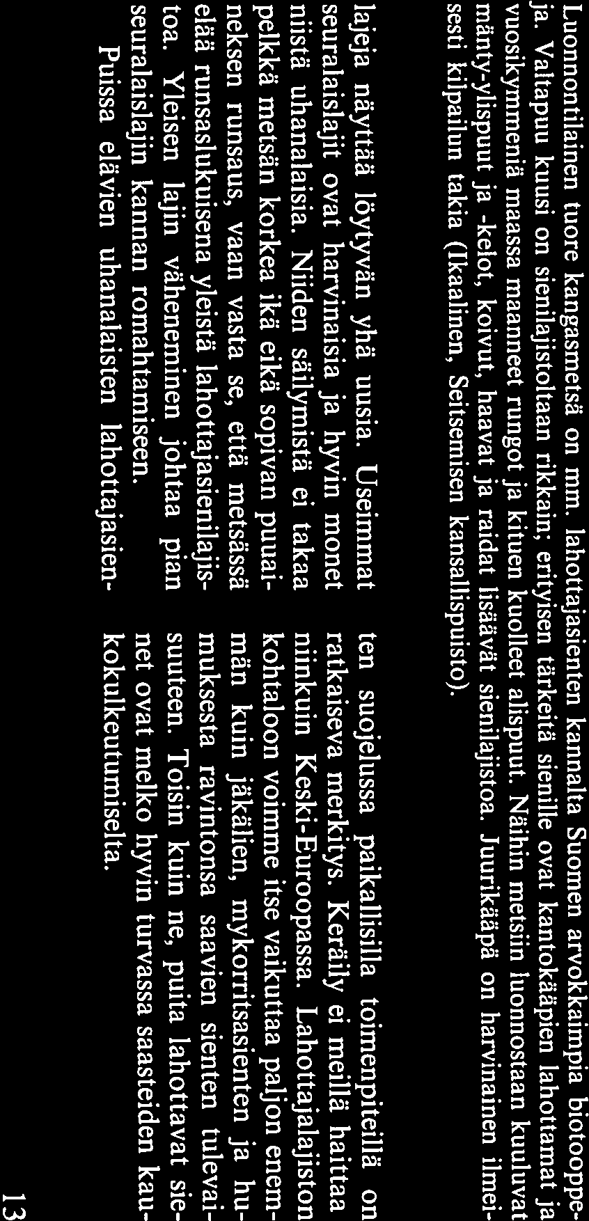 Luonnontilainen tuore kangasmetsä on mm. lahottajasienten kannalta Suomen arvokkaimpia biotooppe ja.