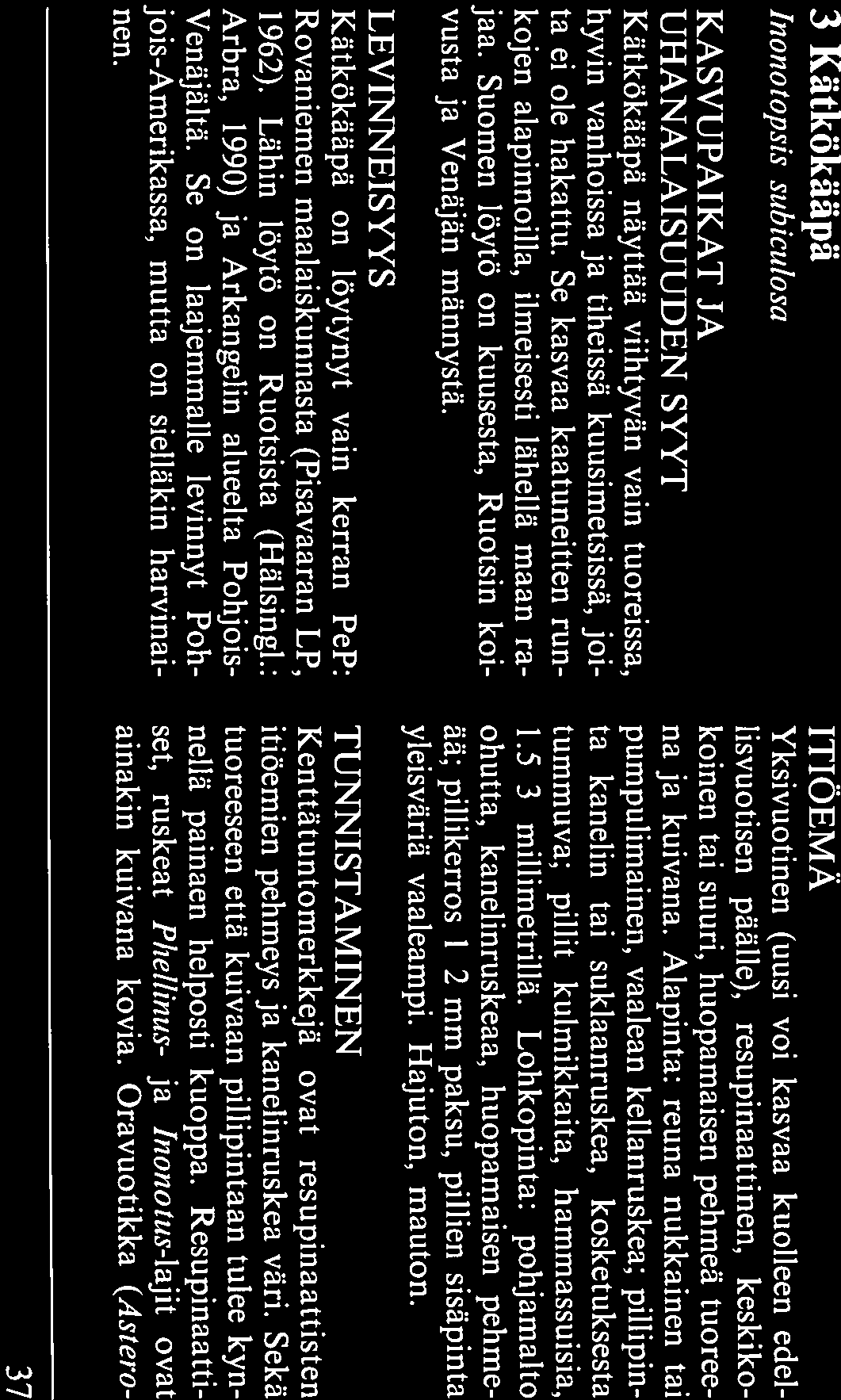 Paitsi että satiinikääpä on luonnostaankin harvalukuinen, useimmat sen mahdolliset kasvupaikat on meillä otettu vii jelykäyttöön jo ajat sitten.