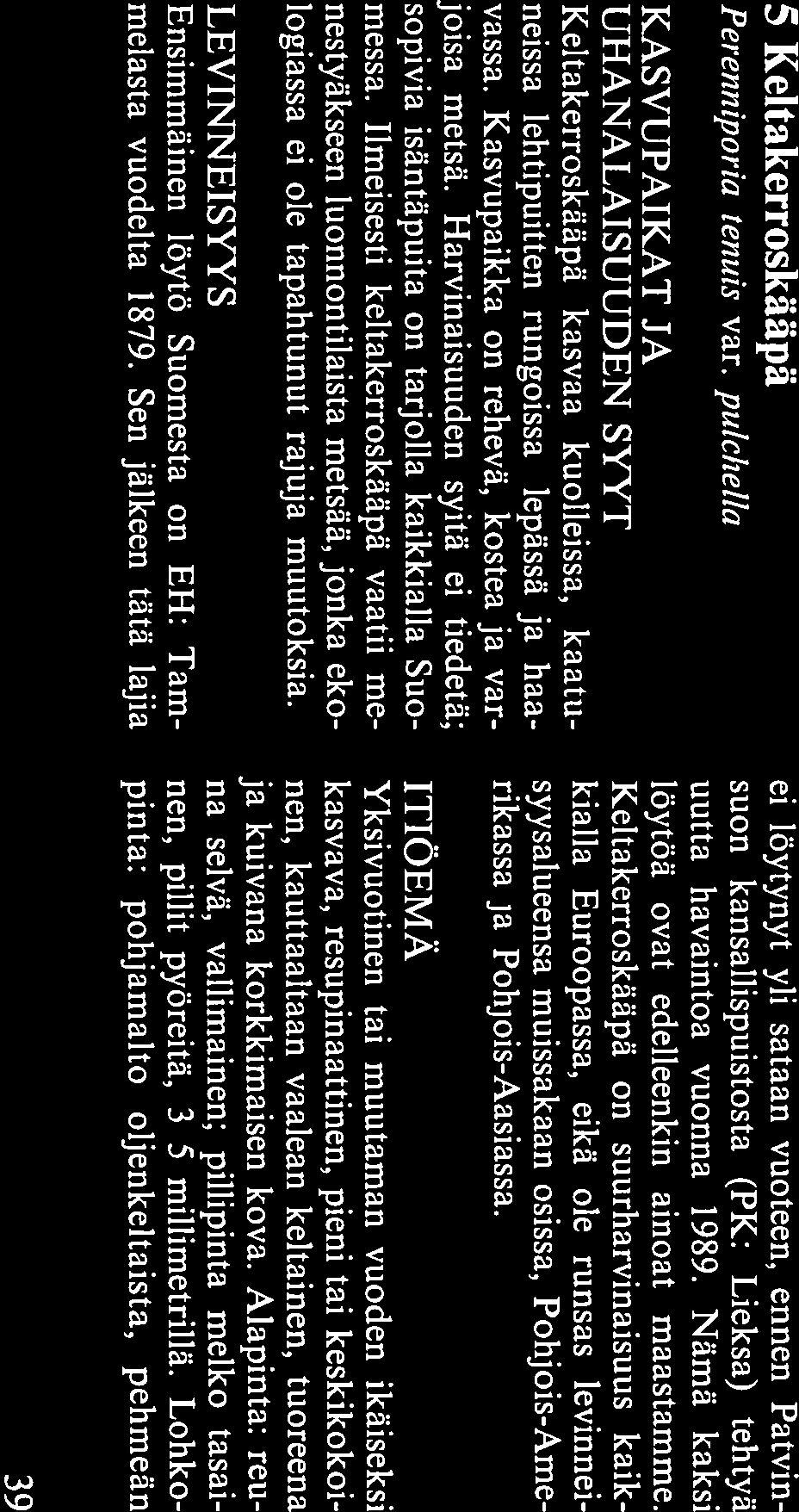 suuripillisiä, resupinaattisia kääpiä (kari kekääpä. Bvssoporia terrestris, harsukääpä [22], keltahaprakääpä, Postia septentrionalis = P.