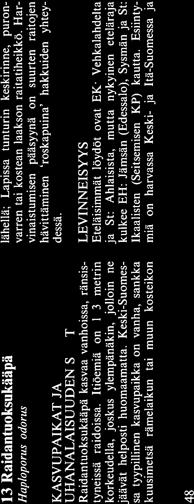 Miellyttävä, heikko hapan tuoksu. TUNNISTAMINEN Samantapaisia, vaaleita ja resupinaattisia kää piä on paljon.