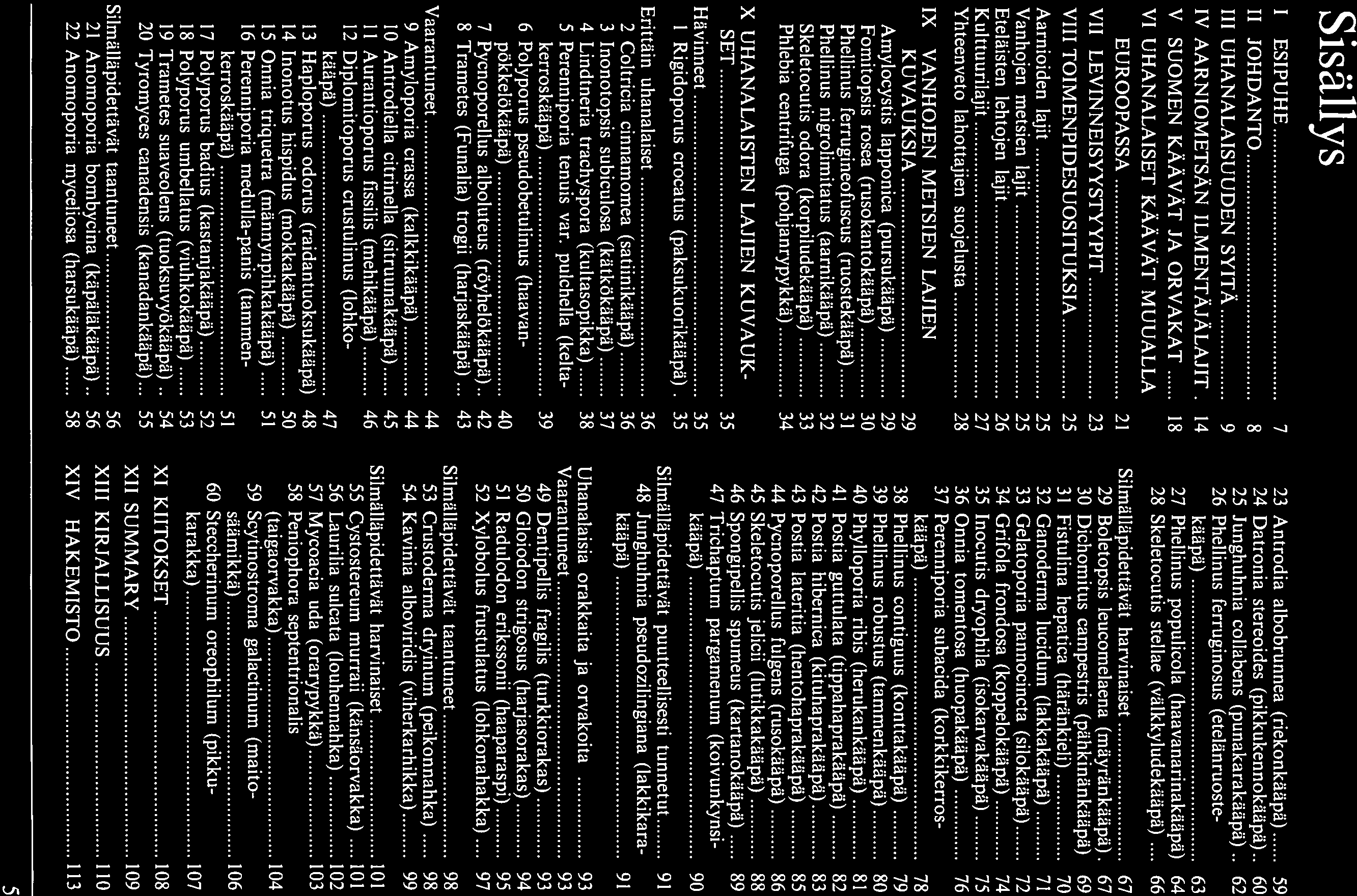 $isällys 1 ESIPUHE. 7 II JOHDANTO. 8 III UHANALAISUUDEN SYITÄ 9 IV AARNIOMETSÄN ILMENTÄJÄLAJIT.