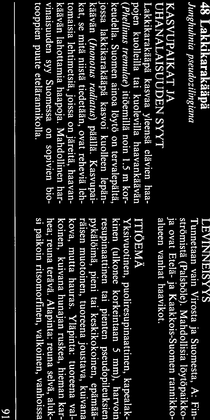 Suo messa levinneisyys rajoittuu Itä-Suomeen. Läntisin löytö on U: Anjalankoskelta, eteläi sin EK: Vehkalahdelta ja pohjoisin Kn: Kuh mosta (Ulvinsalo).