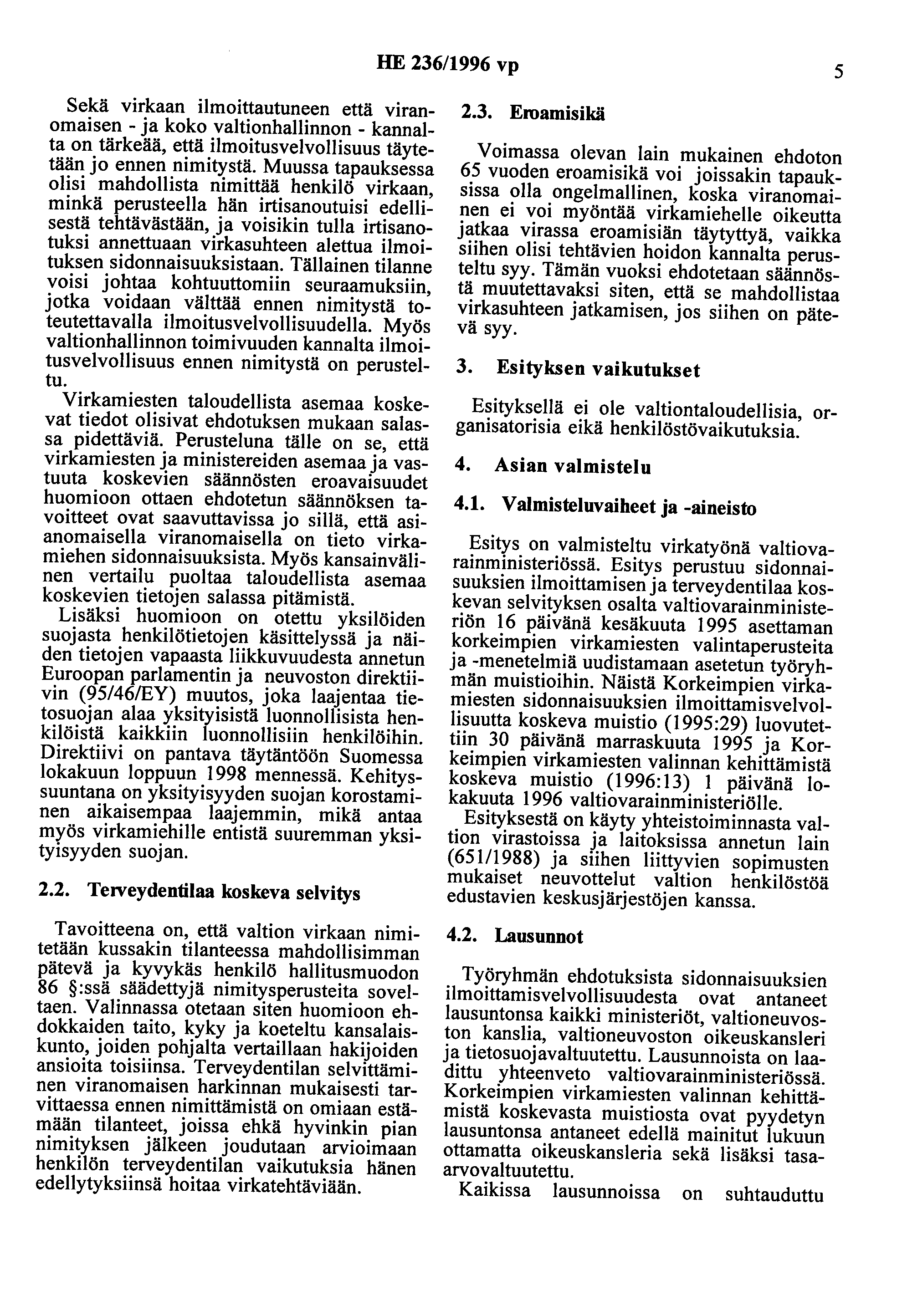 HE 236/1996 vp 5 Sekä virkaan ilmoittautuneen että viranomaisen- ja koko valtionhallinnon- kannalta on tärkeää, että ilmoitusvelvollisuus täytetään jo ennen nimitystä.