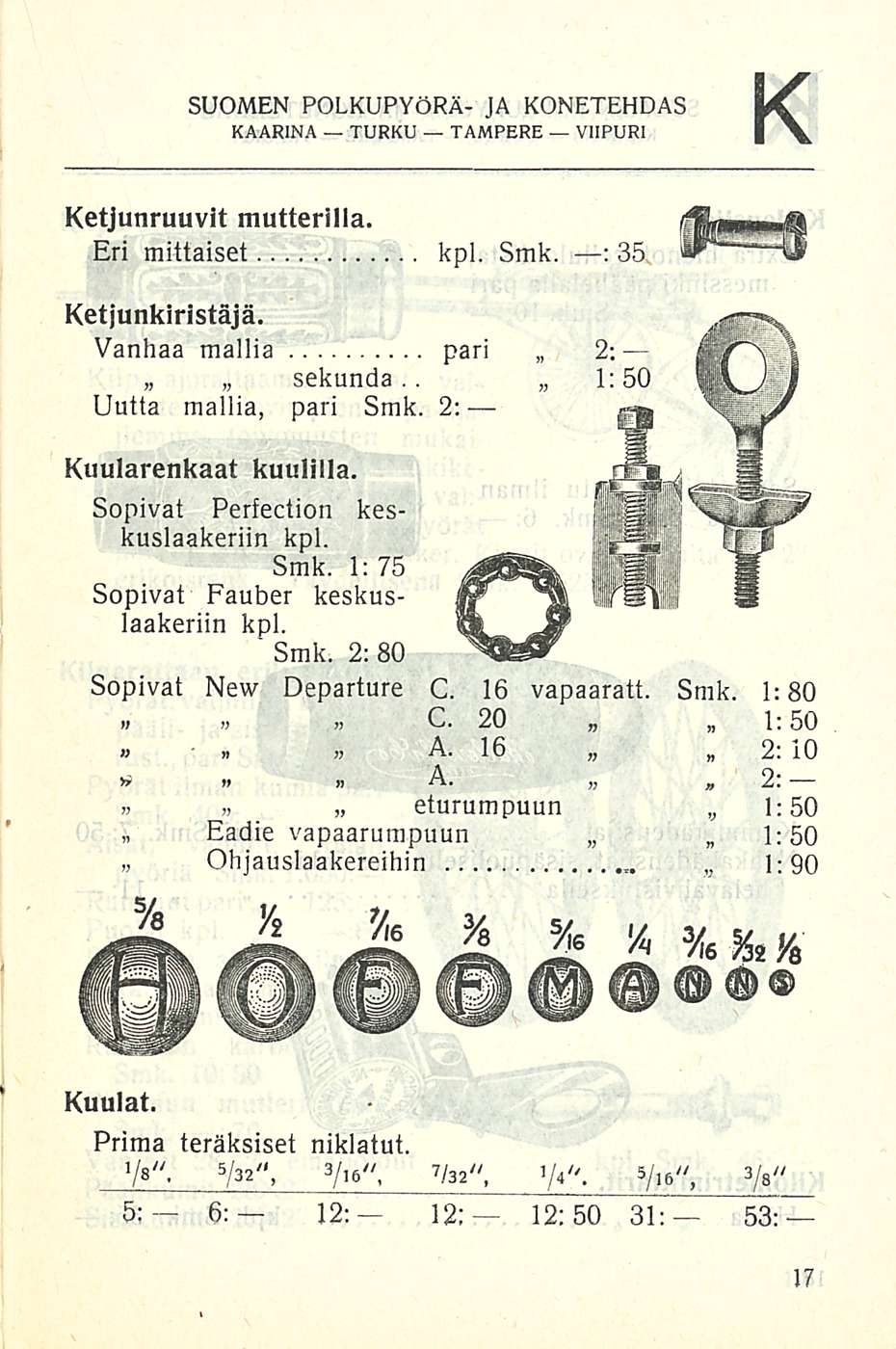 K SUOMEN POLKUPYÖRÄ- JA KONETEHDAS Ketjunruuvit mutterilla. Eri mittaiset kpl. Smk. ; 35 Ketjunkiristäjä. Vanhaa mallia pari Uutta mallia, pari Smk. 2; 2; 1:50 Kuularenkaat kuulilla.