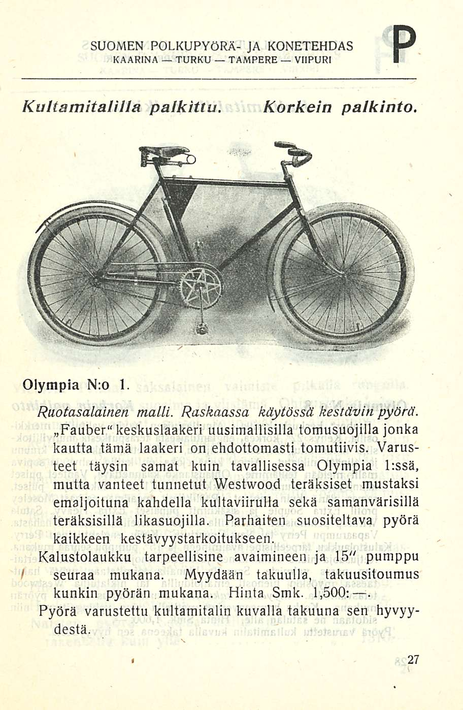 p SUOMEN POLKUPYÖRÄ- JA KONETEHDAS Kultamitalilla palkittu. Korkein palkinto. Olympia N:o 1. Ruotasalainen malli. Raskaassa käytössä kestävin pyörä.