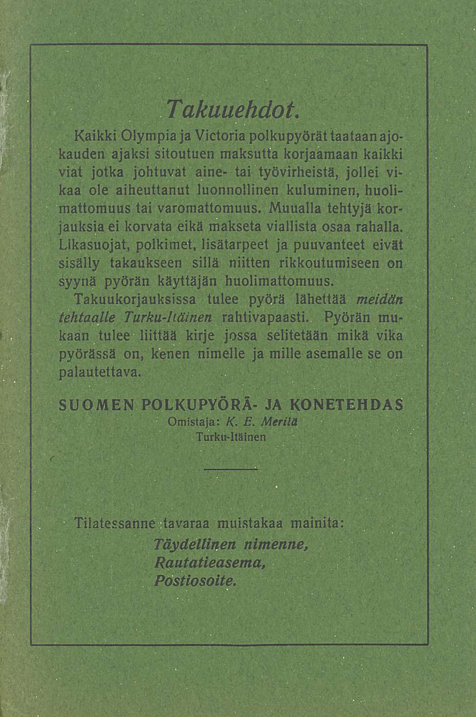 Takuuehdot, Kaikki Olympia ja Victoria polkupyörät taataan ajokauden ajaksi sitoutuen maksutta korjaamaan kaikki viat jotka johtuvat aine- tai työvirheistä, jollei vikaa ole aiheuttanut luonnollinen