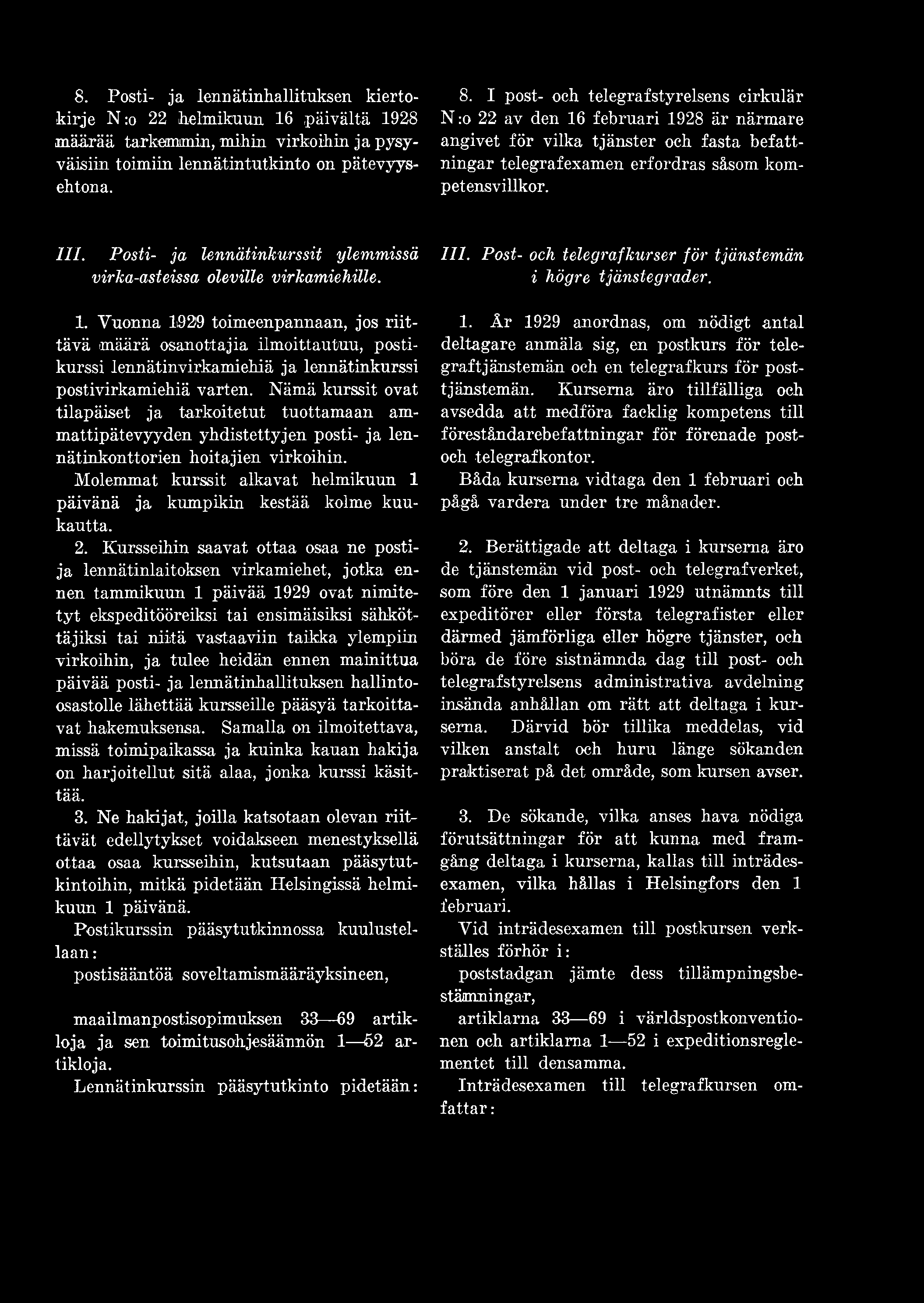 N :o 22 av den 16 februari 1928 är närmare angivet för vilka tjänster och fasta befattningar telegrafexamen erfordras såsom kompetensvillkor. 111.